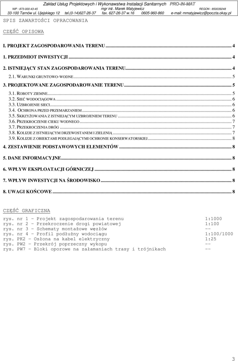 .. 6 3.6. PRZEKROCZENIE CIEKU WODNEGO... 7 3.7. PRZEKROCZENIA DRÓG... 7 3.8. KOLIZJE Z ISTNIEJĄCYM DRZEWOSTANEM I ZIELENIĄ... 7 3.9. KOLIZJE Z OBIEKTAMI PODLEGAJĄCYMI OCHRONIE KONSERWATORSKIEJ... 8 4.