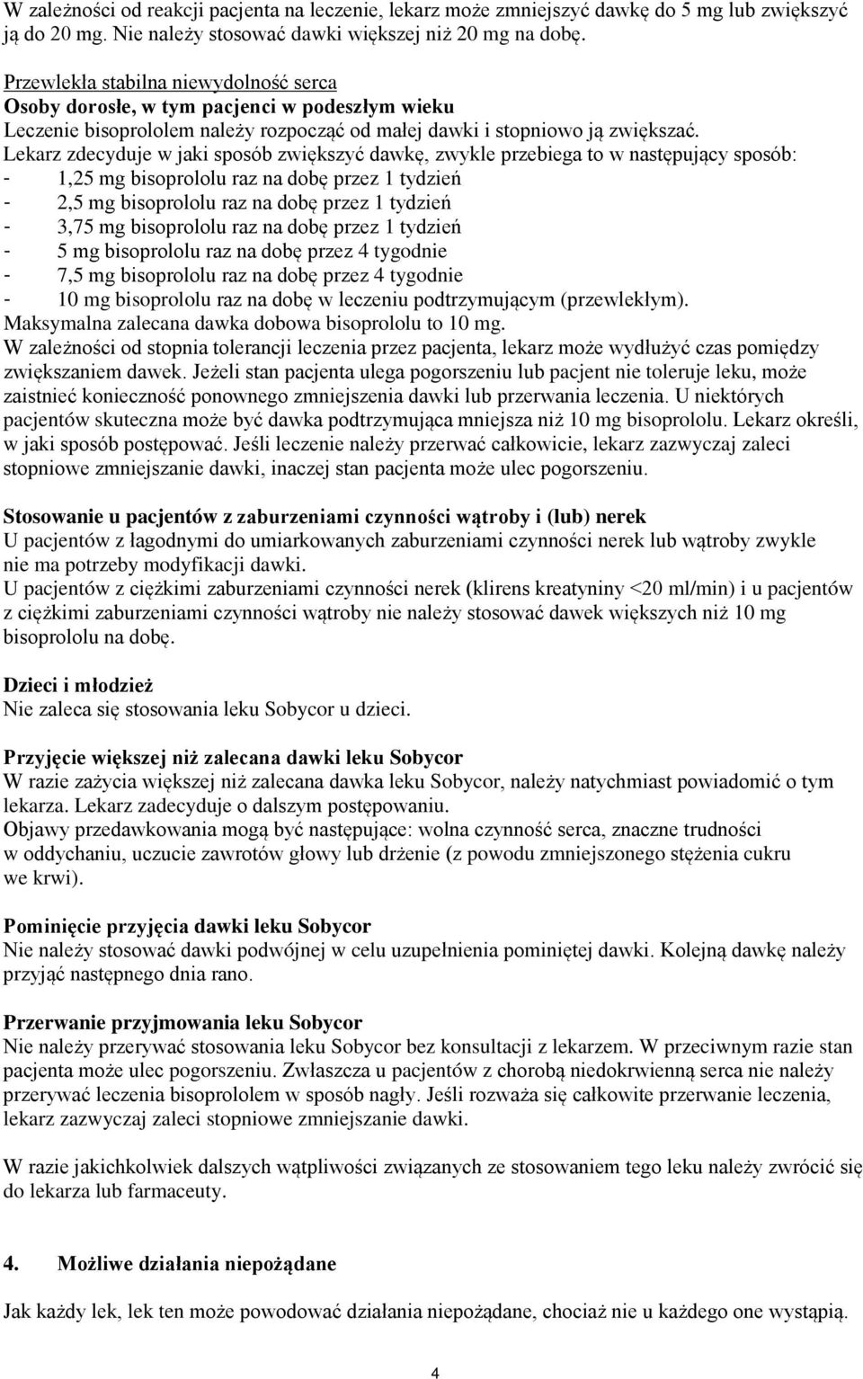Lekarz zdecyduje w jaki sposób zwiększyć dawkę, zwykle przebiega to w następujący sposób: - 1,25 mg bisoprololu raz na dobę przez 1 tydzień - 2,5 mg bisoprololu raz na dobę przez 1 tydzień - 3,75 mg