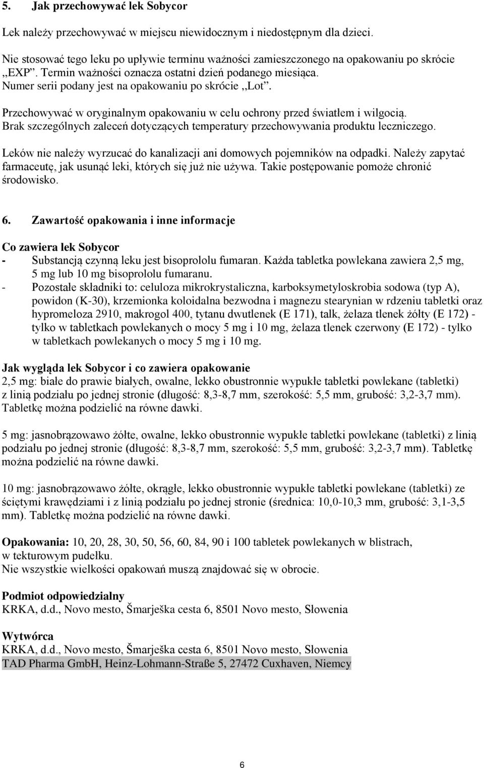 Numer serii podany jest na opakowaniu po skrócie,,lot. Przechowywać w oryginalnym opakowaniu w celu ochrony przed światłem i wilgocią.