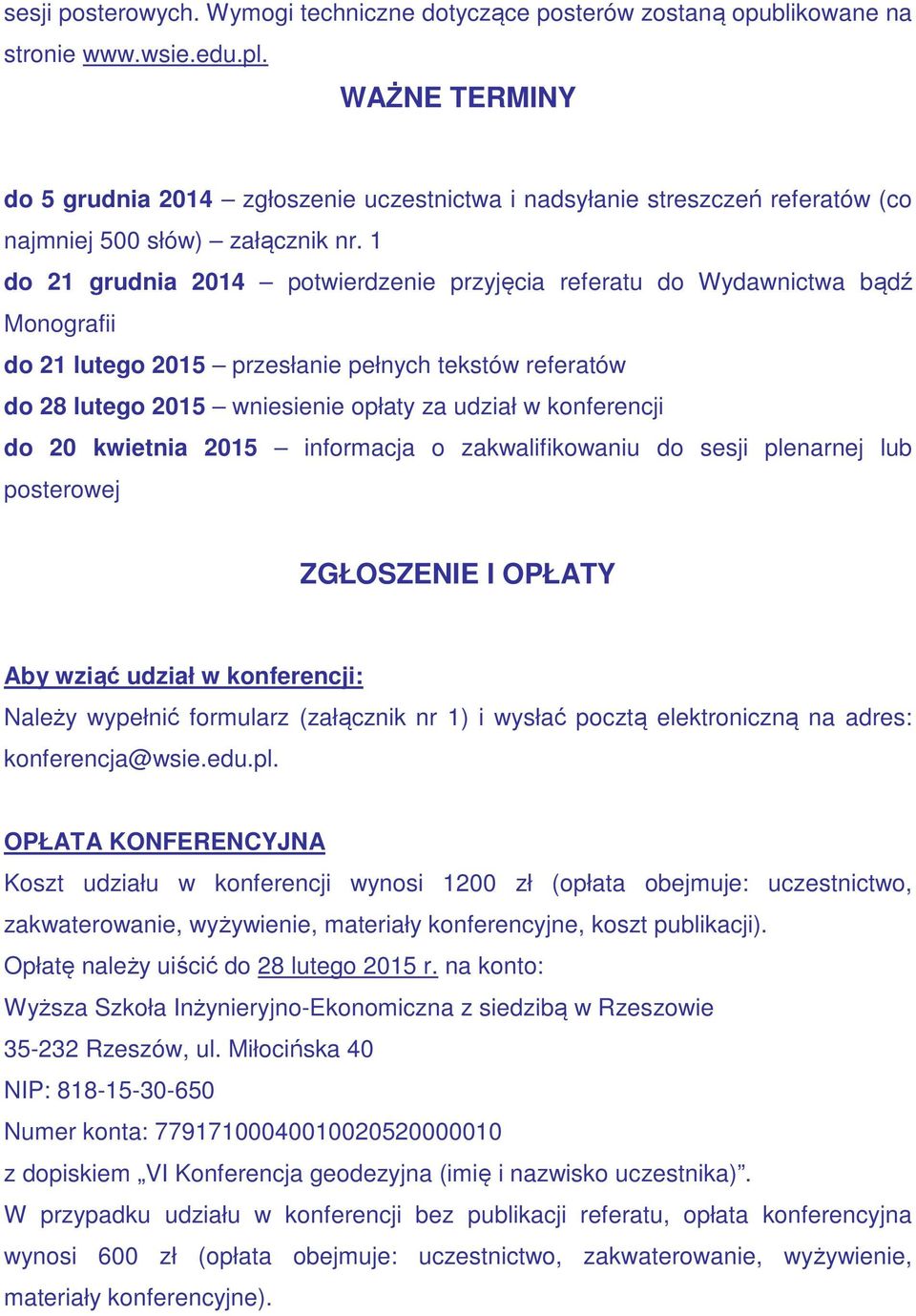 1 do 21 grudnia 2014 potwierdzenie przyjęcia referatu do Wydawnictwa bądź Monografii do 21 lutego 2015 przesłanie pełnych tekstów referatów do 28 lutego 2015 wniesienie opłaty za udział w konferencji