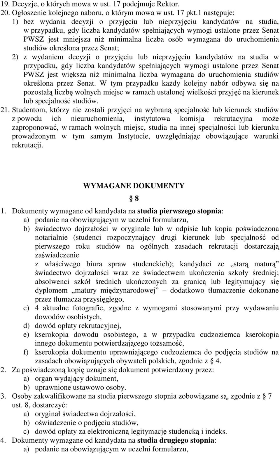 liczba osób wymagana do uruchomienia studiów określona przez Senat; 2) z wydaniem decyzji o przyjęciu lub nieprzyjęciu kandydatów na studia w przypadku, gdy liczba kandydatów spełniających wymogi