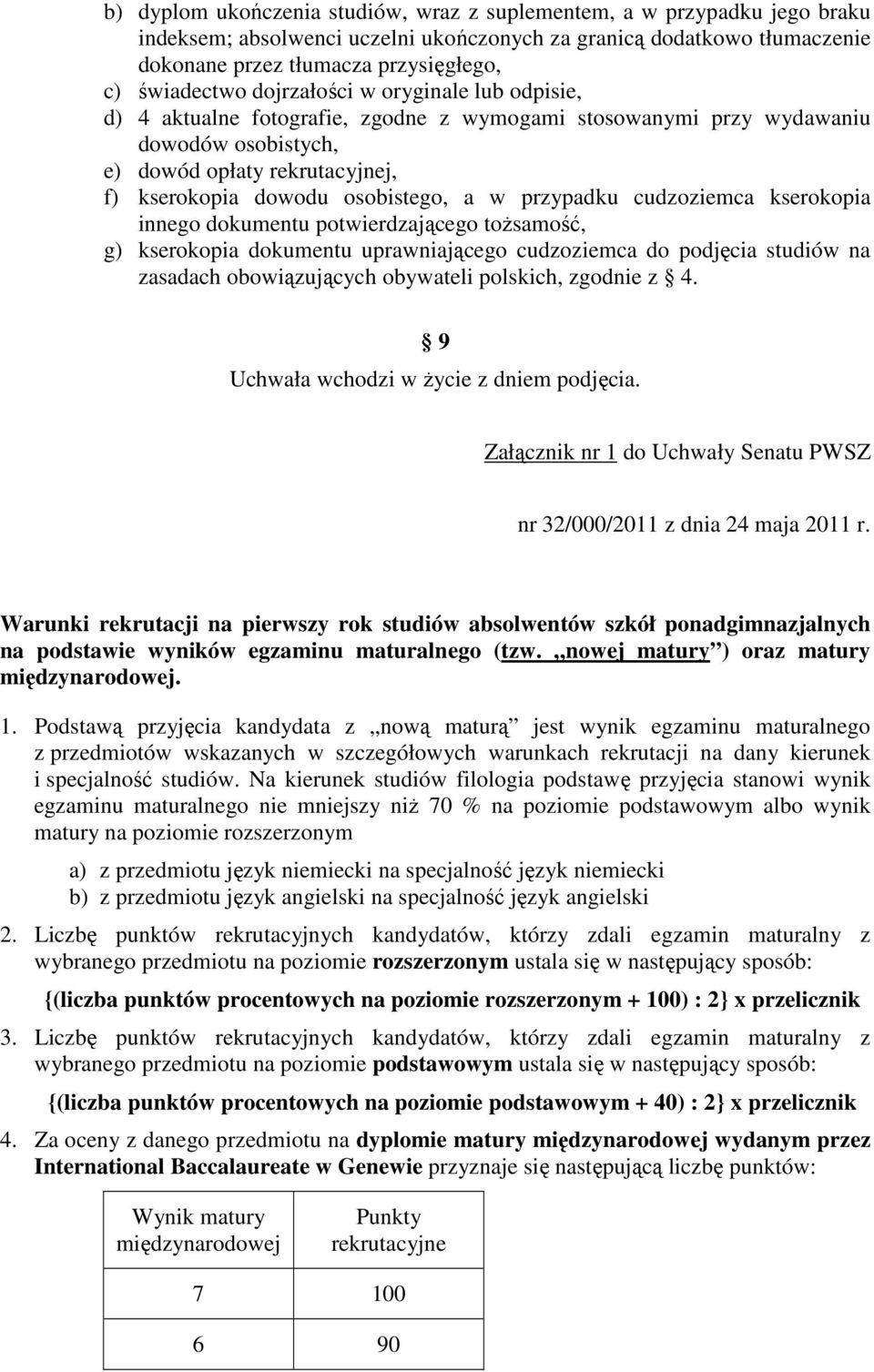 osobistego, a w przypadku cudzoziemca kserokopia innego dokumentu potwierdzającego tożsamość, g) kserokopia dokumentu uprawniającego cudzoziemca do podjęcia studiów na zasadach obowiązujących