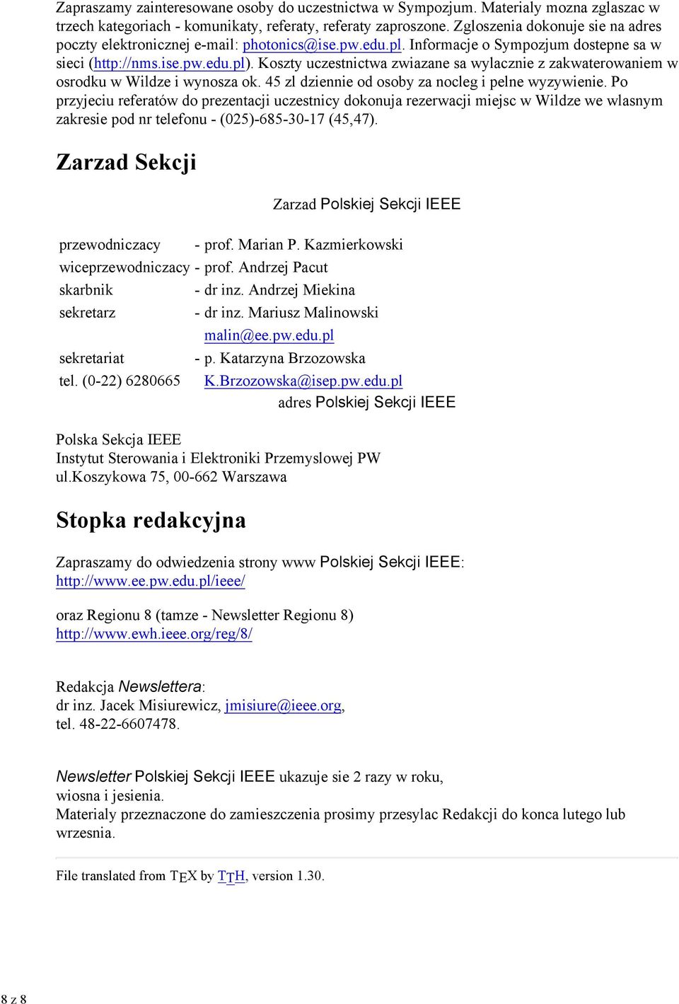 Koszty uczestnictwa zwiazane sa wylacznie z zakwaterowaniem w osrodku w Wildze i wynosza ok. 45 zl dziennie od osoby za nocleg i pelne wyzywienie.