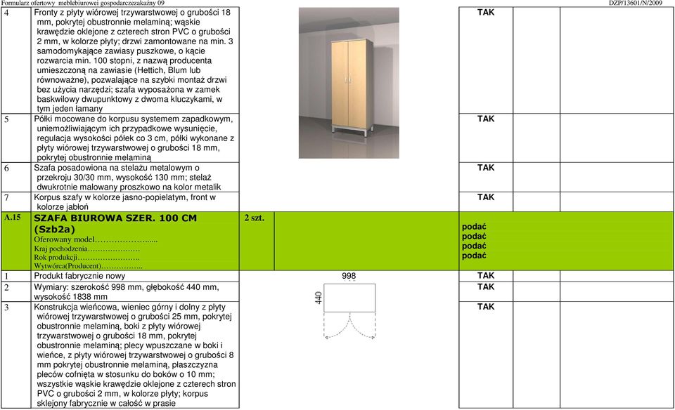 100 stopni, z nazwą producenta umieszczoną na zawiasie (Hettich, Blum lub równowaŝne), pozwalające na szybki montaŝ drzwi bez uŝycia narzędzi; szafa wyposaŝona w zamek baskwilowy dwupunktowy z dwoma