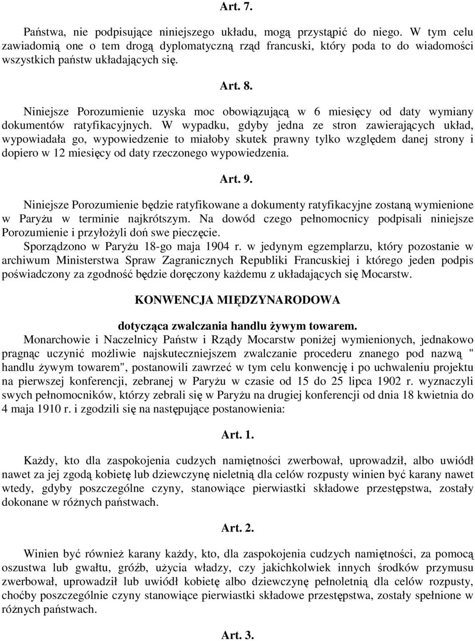 Niniejsze Porozumienie uzyska moc obowiązującą w 6 miesięcy od daty wymiany dokumentów ratyfikacyjnych.