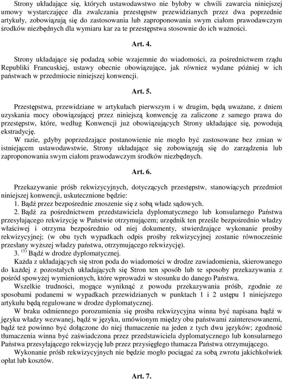 Strony układające się podadzą sobie wzajemnie do wiadomości, za pośrednictwem rządu Republiki Francuskiej, ustawy obecnie obowiązujące, jak równieŝ wydane później w ich państwach w przedmiocie