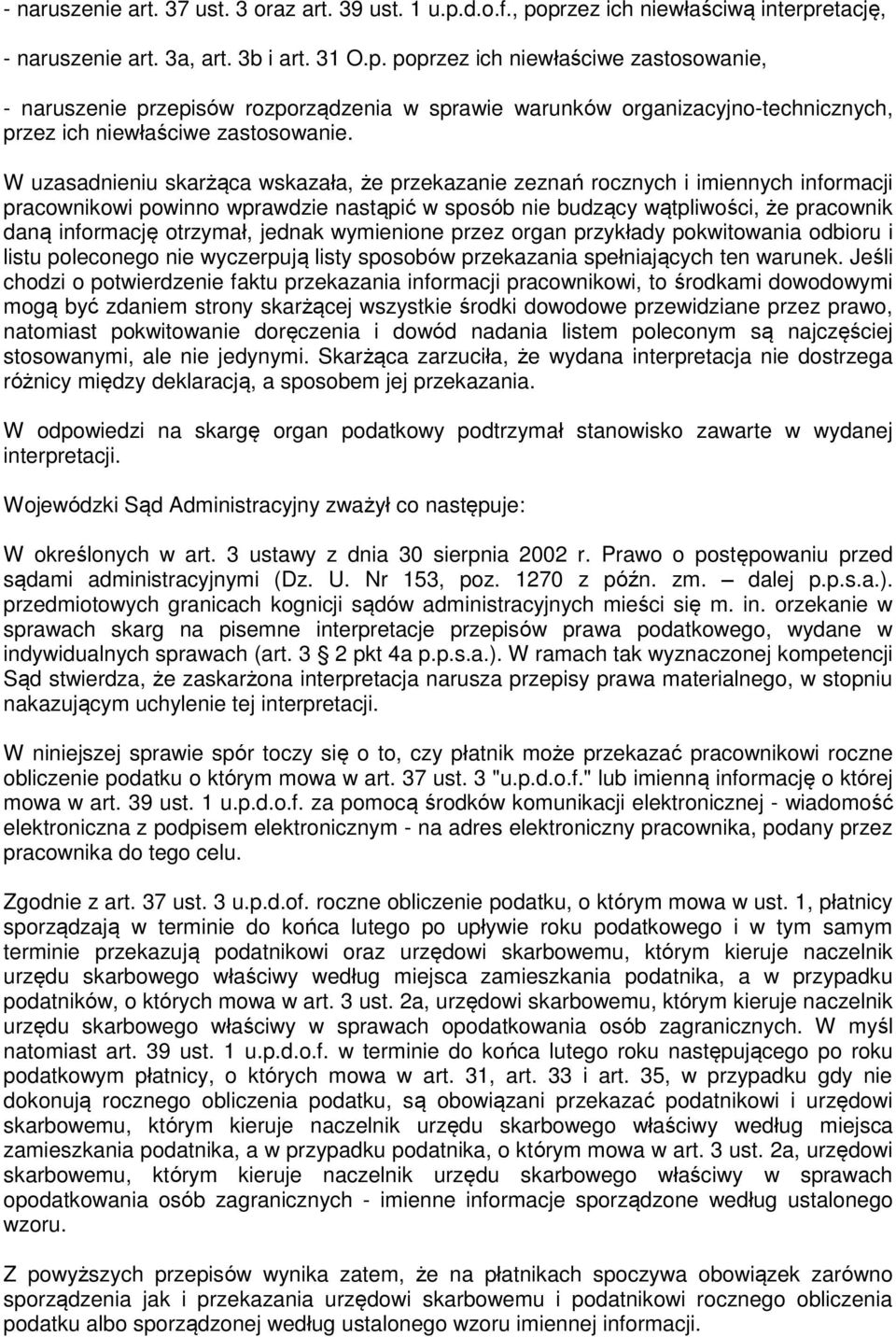 W uzasadnieniu skarżąca wskazała, że przekazanie zeznań rocznych i imiennych informacji pracownikowi powinno wprawdzie nastąpić w sposób nie budzący wątpliwości, że pracownik daną informację
