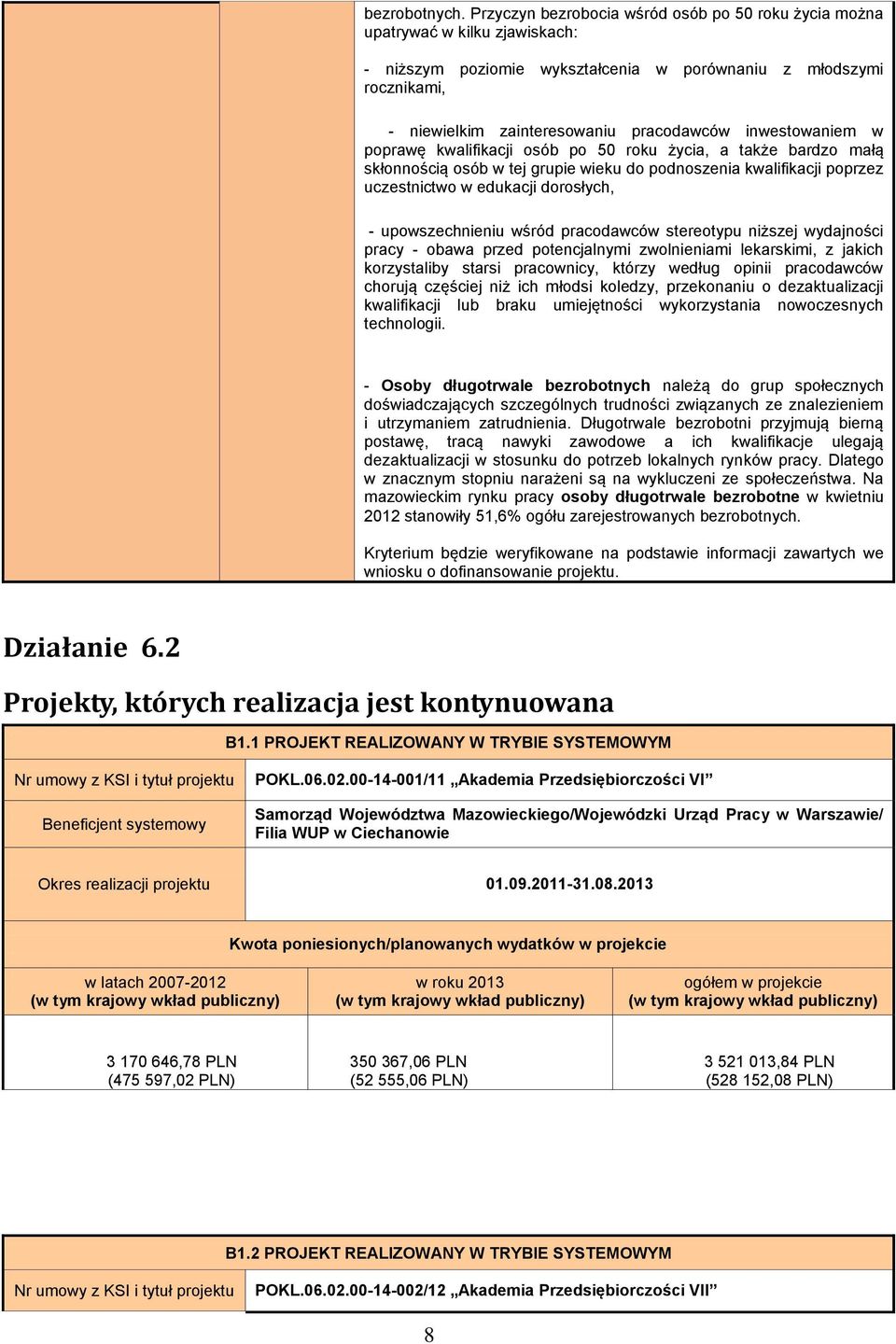 inwestowaniem w poprawę kwalifikacji osób po 50 roku życia, a także bardzo małą skłonnością osób w tej grupie wieku do podnoszenia kwalifikacji poprzez uczestnictwo w edukacji dorosłych, -