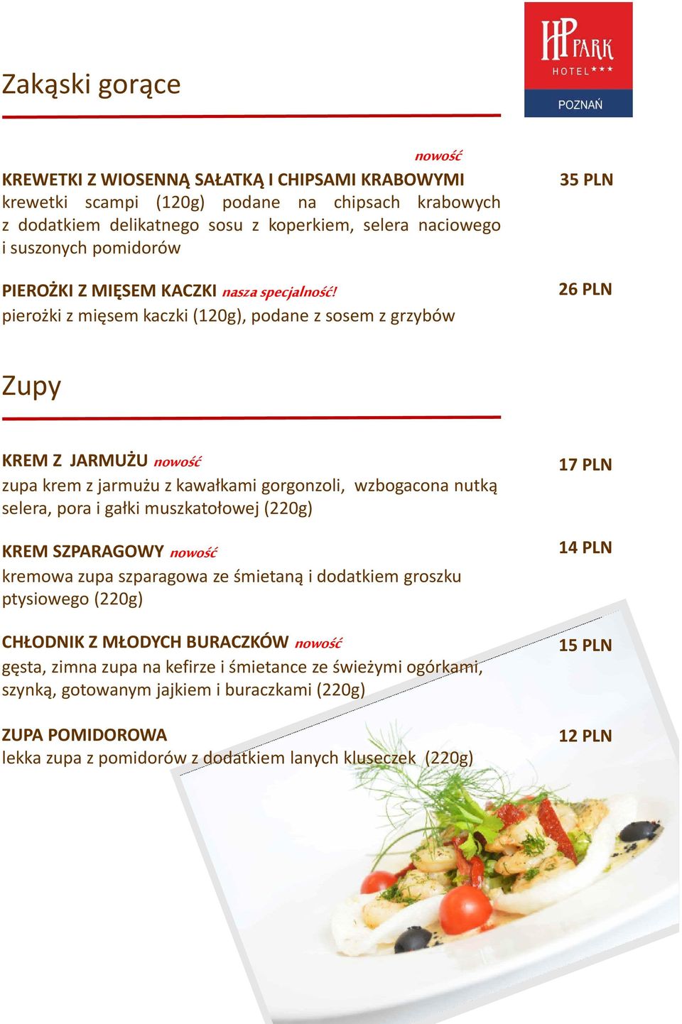 pierożki z mięsem kaczki (120g), podane z sosem z grzybów 35 PLN 26 PLN Zupy KREM Z JARMUŻU nowość zupa krem z jarmużu z kawałkami gorgonzoli, wzbogacona nutką selera, pora i gałki muszkatołowej