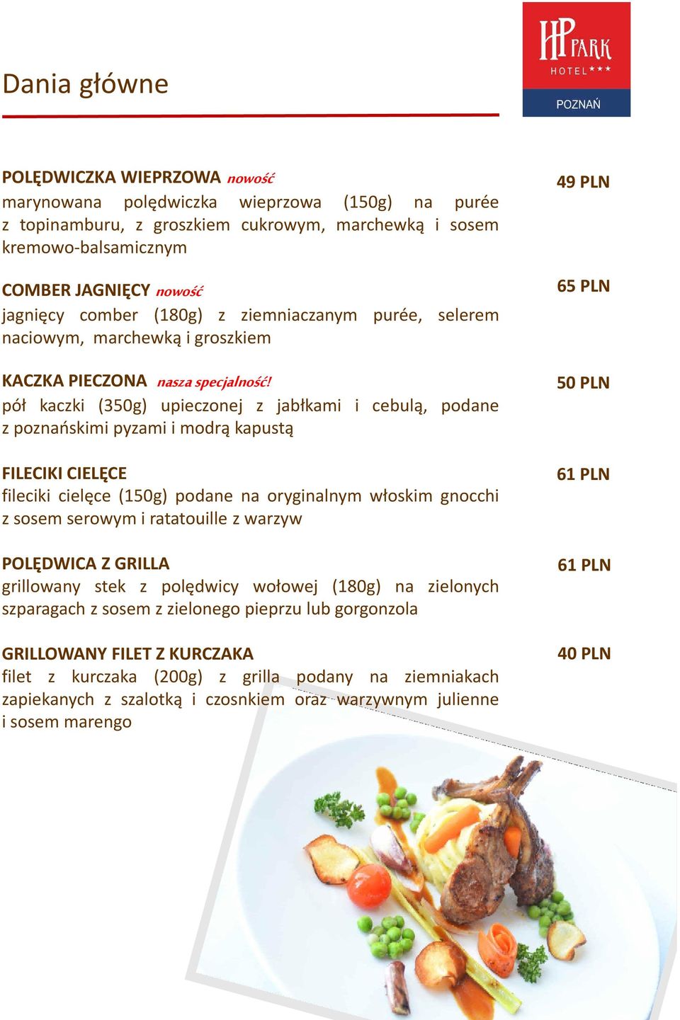 pół kaczki (350g) upieczonej z jabłkami i cebulą, podane z poznańskimi pyzami i modrą kapustą FILECIKI CIELĘCE fileciki cielęce (150g) podane na oryginalnym włoskim gnocchi z sosem serowym i