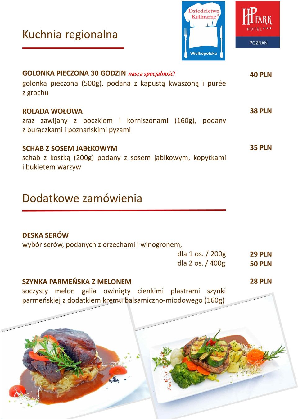 poznańskimi pyzami SCHAB Z SOSEM JABŁKOWYM schab z kostką (200g) podany z sosem jabłkowym, kopytkami i bukietem warzyw 40 PLN 3 35 PLN Dodatkowe zamówienia