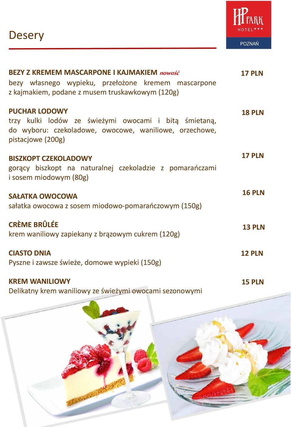 czekoladzie z pomarańczami i sosem miodowym (80g) SAŁATKA OWOCOWA sałatka owocowa z sosem miodowo-pomarańczowym (150g) CRÈME BRÛLÉE krem waniliowy zapiekany z brązowym cukrem