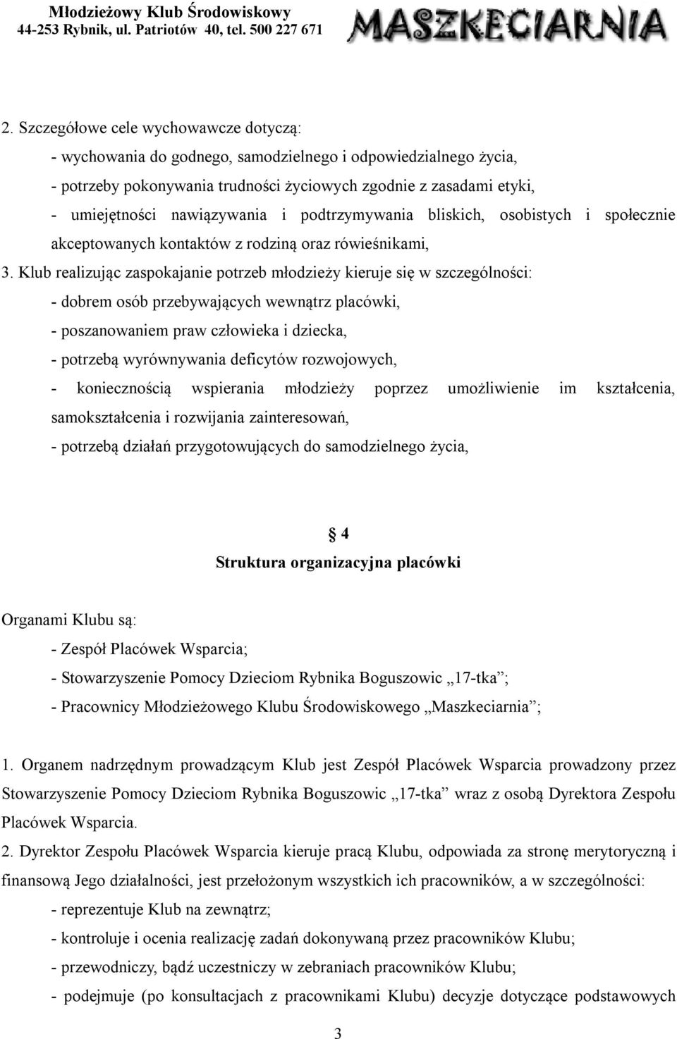 Klub realizując zaspokajanie potrzeb młodzieży kieruje się w szczególności: - dobrem osób przebywających wewnątrz placówki, - poszanowaniem praw człowieka i dziecka, - potrzebą wyrównywania deficytów