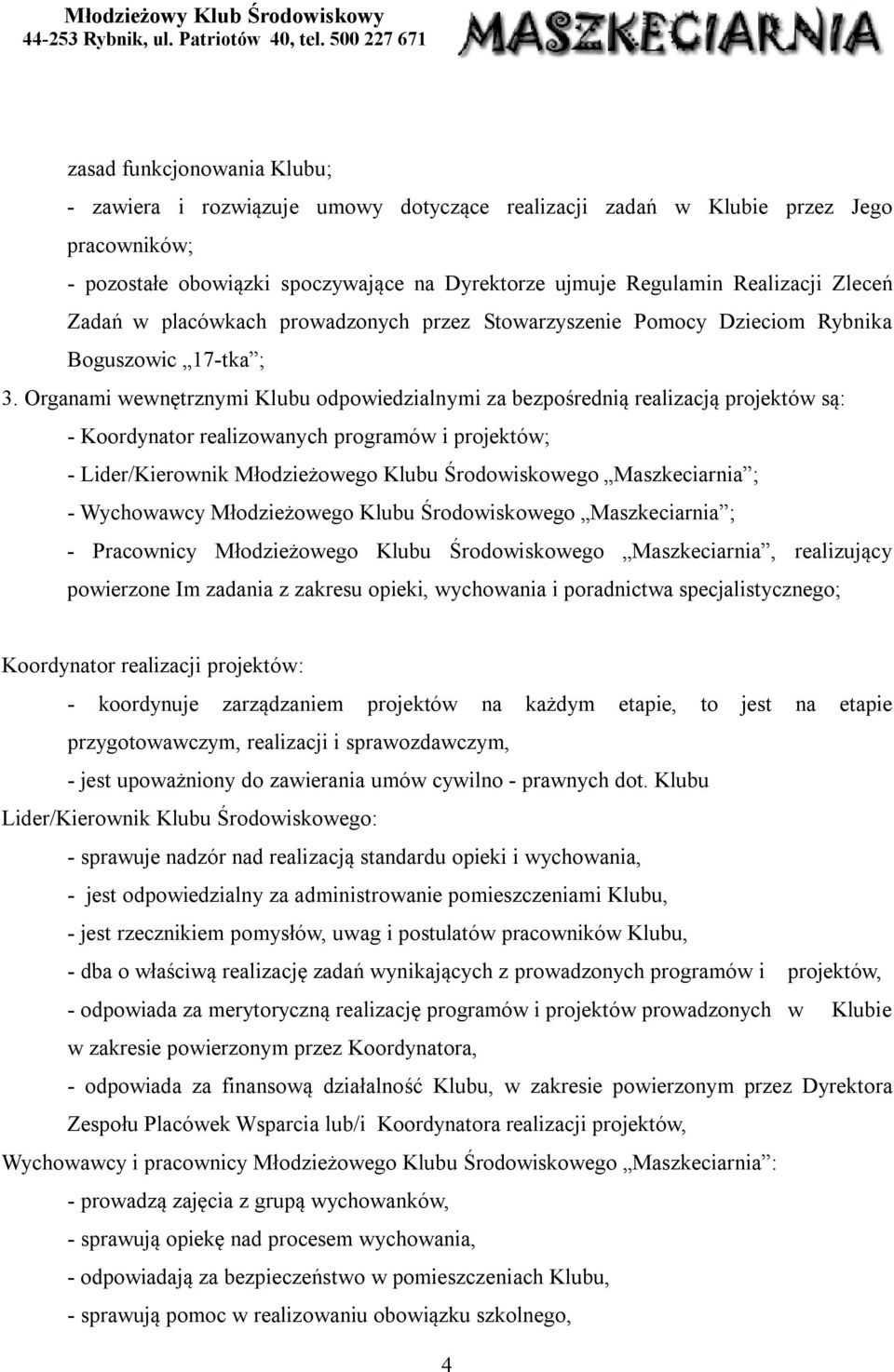 Organami wewnętrznymi Klubu odpowiedzialnymi za bezpośrednią realizacją projektów są: - Koordynator realizowanych programów i projektów; - Lider/Kierownik Młodzieżowego Klubu Środowiskowego