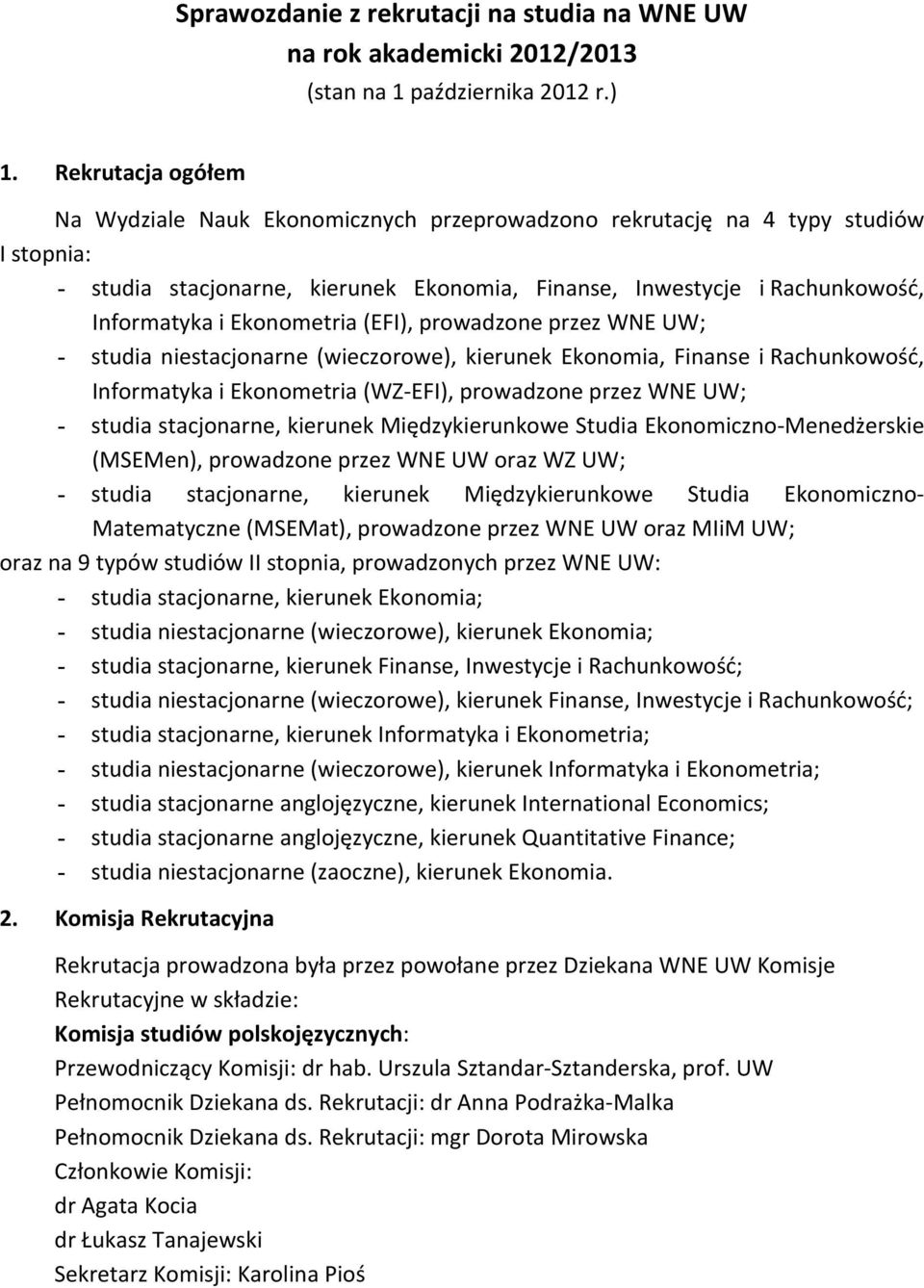 studia nie, kierunek Ekonomia, Finanse i Rachunkowość, (WZEFI), prowadzone przez WNE UW; - studia, kierunek Międzykierunkowe Studia EkonomicznoMenedżerskie (MSEMen), prowadzone przez WNE UW oraz WZ