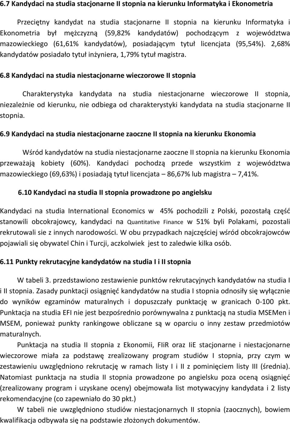 8 Kandydaci na studia nie wieczorowe I Charakterystyka kandydata na studia nie wieczorowe I, niezależnie od kierunku, nie odbiega od charakterystyki kandydata na studia II stopnia. 6.