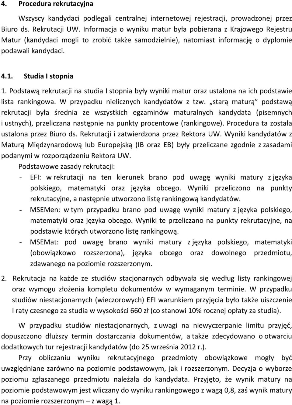 Podstawą rekrutacji na studia były wyniki matur oraz ustalona na ich podstawie lista rankingowa. W przypadku nielicznych kandydatów z tzw.