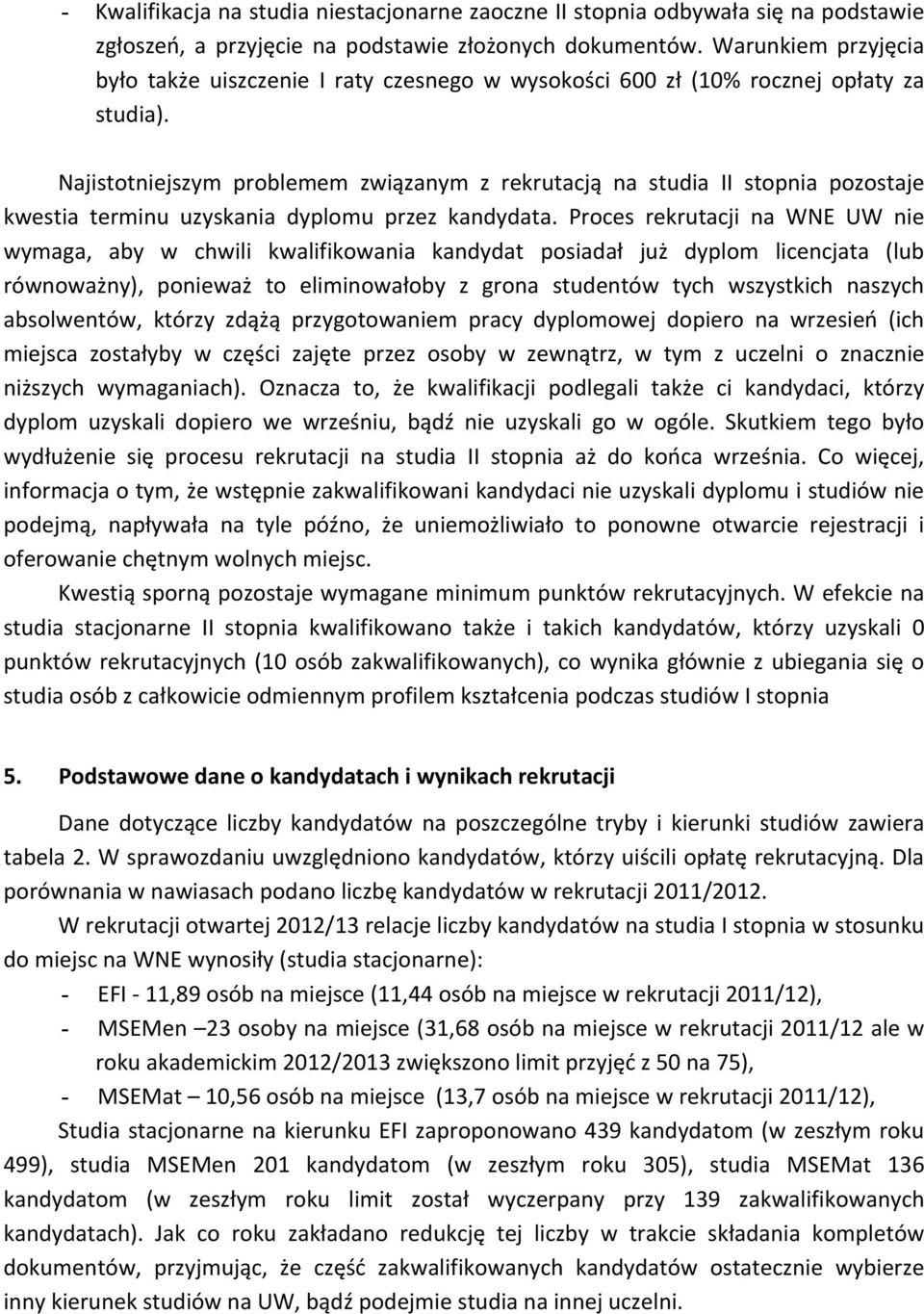 Najistotniejszym problemem związanym z rekrutacją na studia I pozostaje kwestia terminu uzyskania dyplomu przez kandydata.