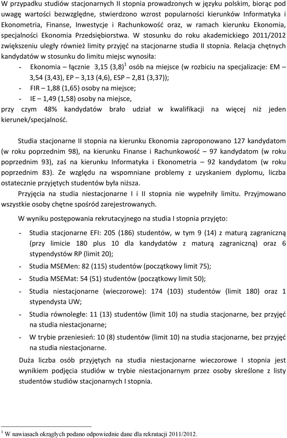 Relacja chętnych kandydatów w stosunku do limitu miejsc wynosiła: - Ekonomia łącznie 3,15 (3,8) 1 osób na miejsce (w rozbiciu na specjalizacje: EM 3,54 (3,43), EP 3,13 (4,6), ESP 2,81 (3,37)); - FIR