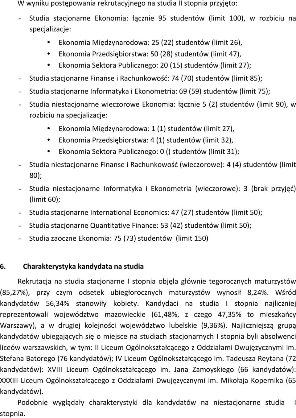 studentów (limit 75); - Studia nie wieczorowe Ekonomia: łącznie 5 (2) studentów (limit 90), w rozbiciu na specjalizacje: Ekonomia Międzynarodowa: 1 (1) studentów (limit 27), Ekonomia
