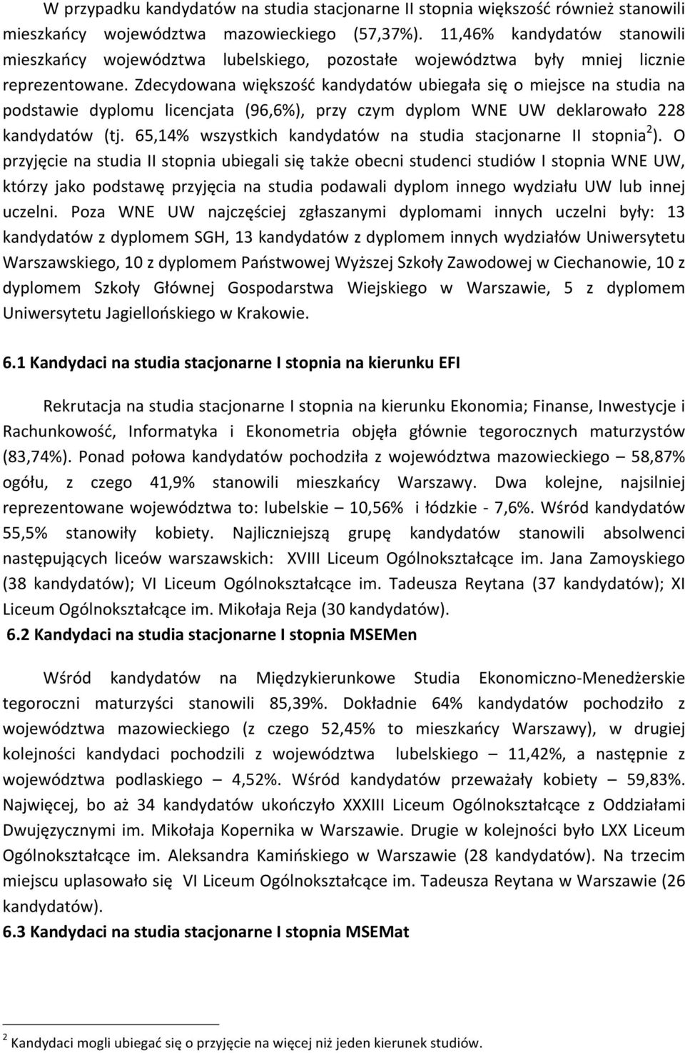Zdecydowana większość kandydatów ubiegała się o miejsce na studia na podstawie dyplomu licencjata (96,6%), przy czym dyplom WNE UW deklarowało 228 kandydatów (tj.