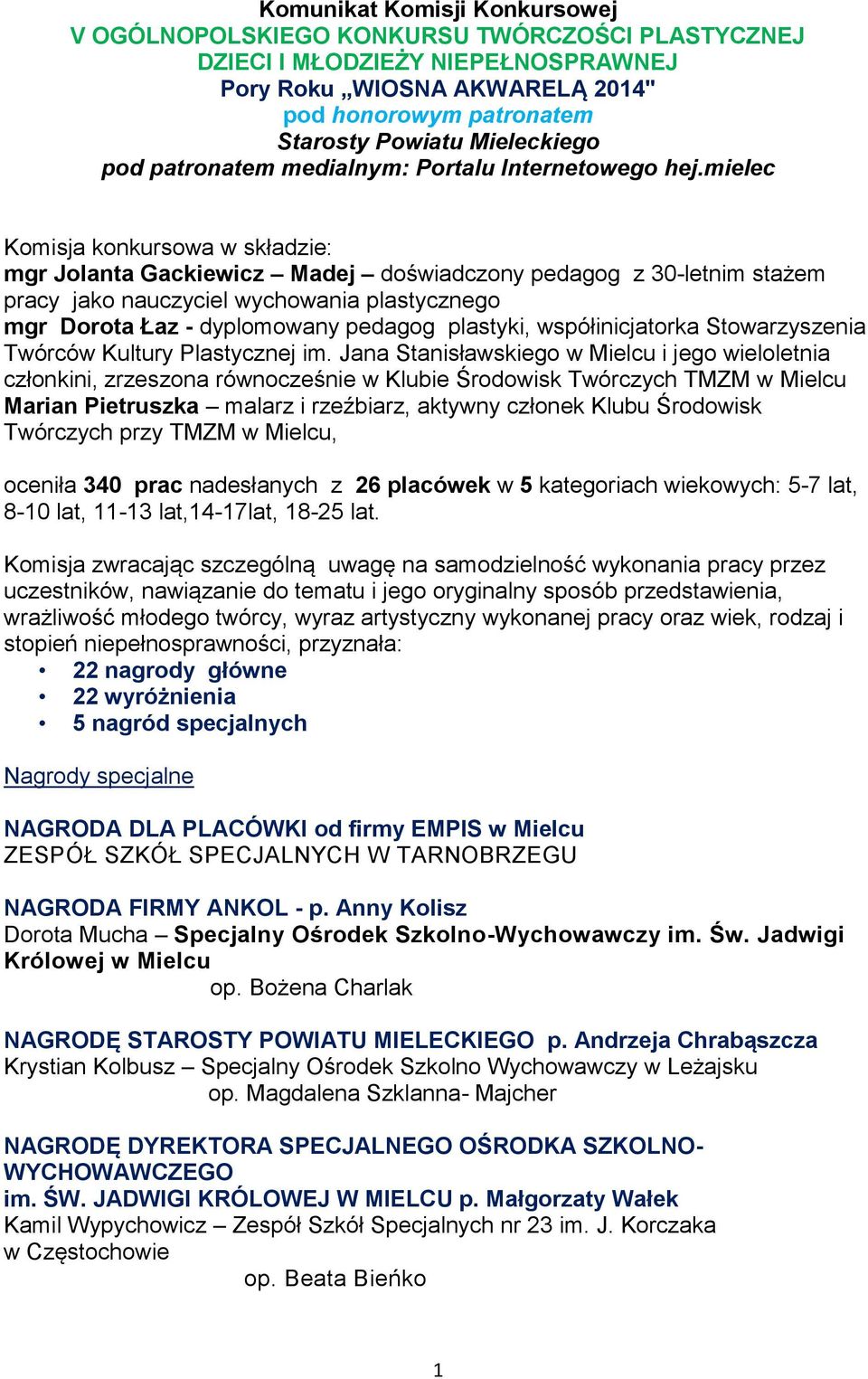 mielec Komisja konkursowa w składzie: mgr Jolanta Gackiewicz Madej doświadczony pedagog z 30-letnim stażem pracy jako nauczyciel wychowania plastycznego mgr Dorota Łaz - dyplomowany pedagog plastyki,