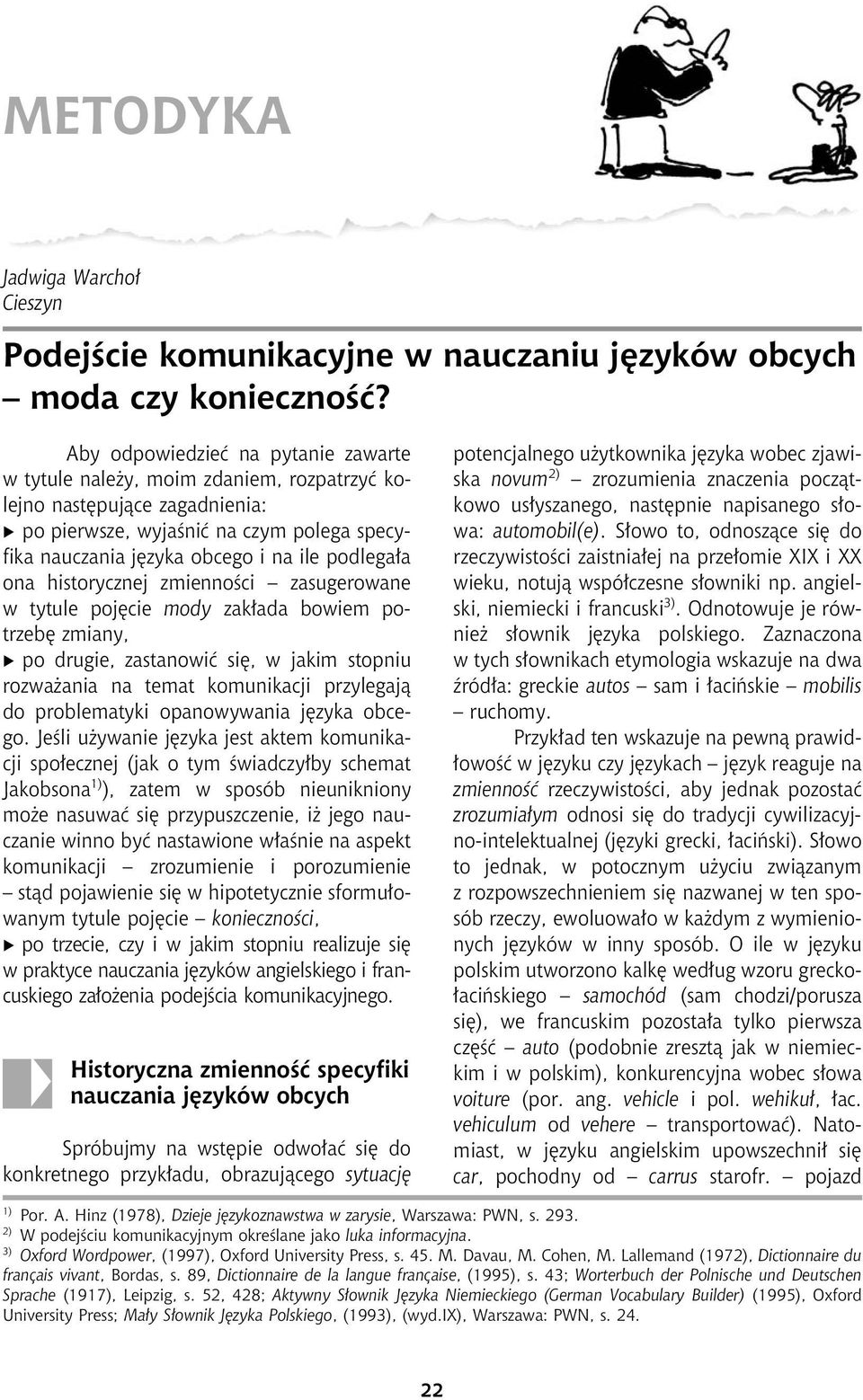 podlega³a ona historycznej zmiennoœci zasugerowane w tytule pojêcie mody zak³ada bowiem potrzebê zmiany, Ö po drugie, zastanowiæ siê, w jakim stopniu rozwa ania na temat komunikacji przylegaj¹ do
