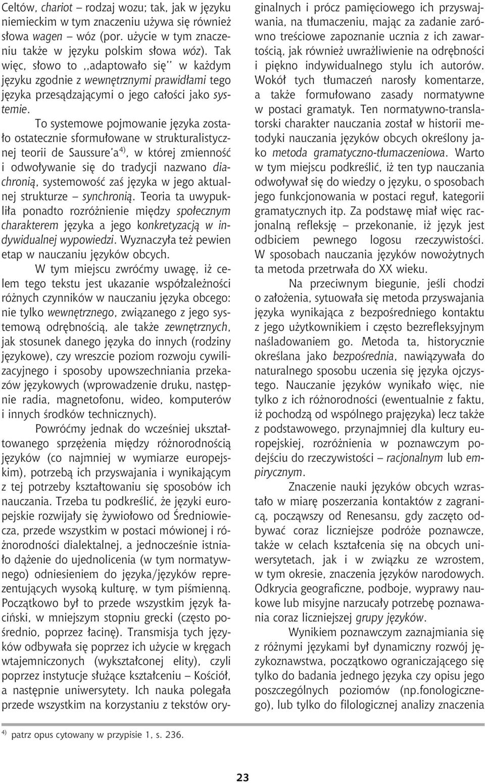 To systemowe pojmowanie jêzyka zosta- ³o ostatecznie sformu³owane w strukturalistycznej teorii de Saussure a 4), w której zmiennoœæ i odwo³ywanie siê do tradycji nazwano diachronią, systemowoœæ zaœ