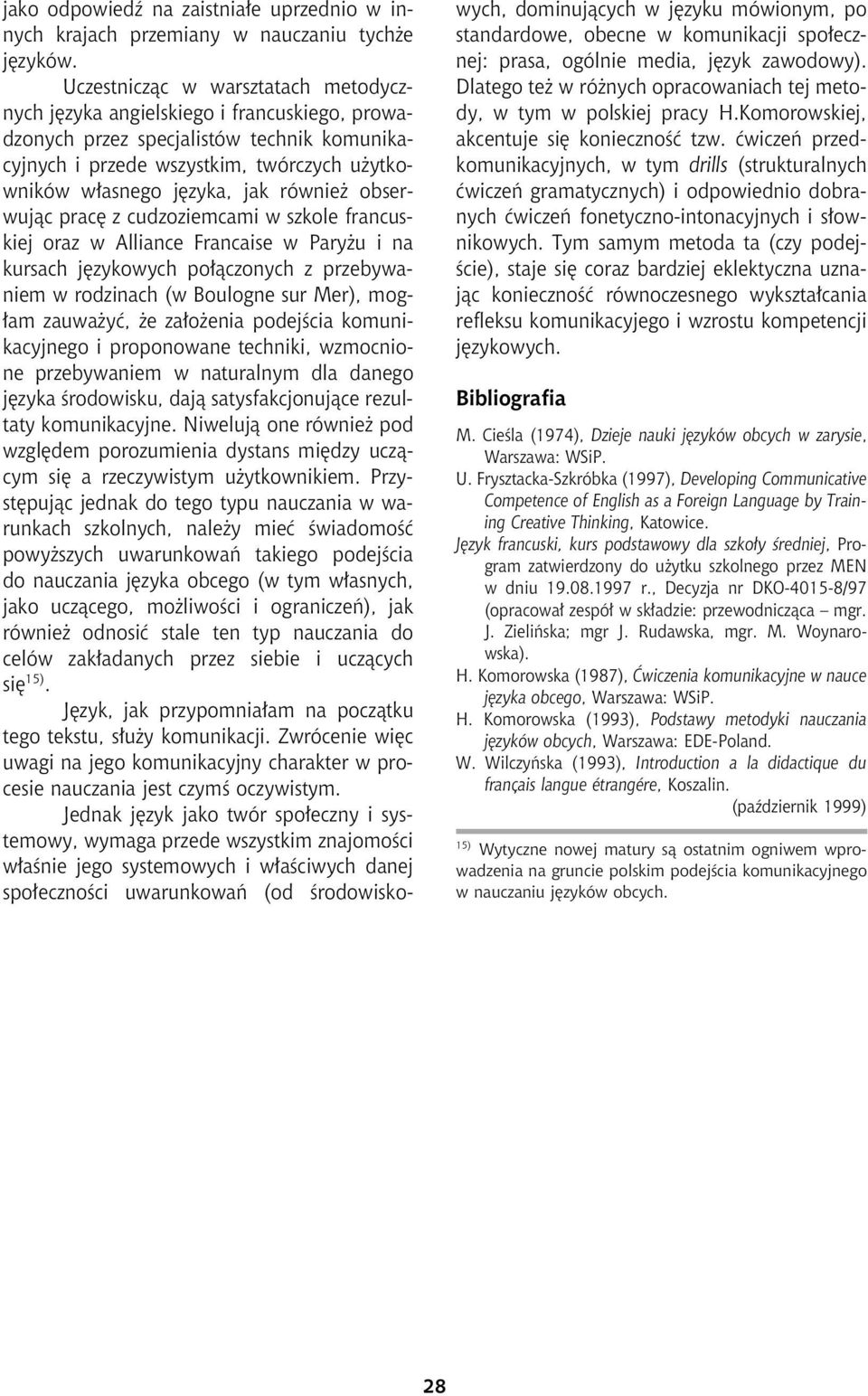 równie obserwuj¹c pracê z cudzoziemcami w szkole francuskiej oraz w Alliance Francaise w Pary u i na kursach jêzykowych po³¹czonych z przebywaniem w rodzinach (w Boulogne sur Mer), mog- ³am zauwa yæ,