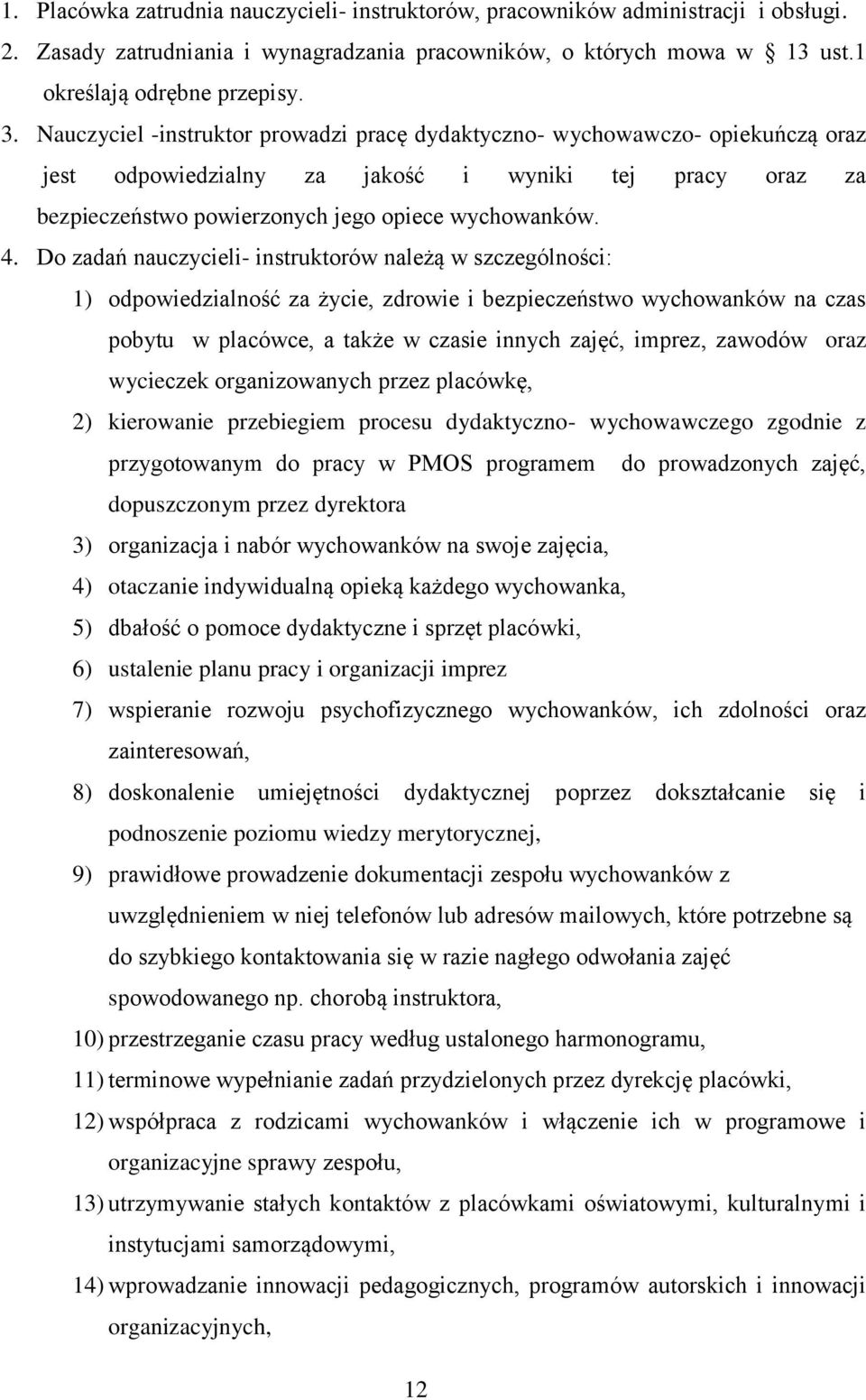 Do zadań nauczycieli- instruktorów należą w szczególności: 1) odpowiedzialność za życie, zdrowie i bezpieczeństwo wychowanków na czas pobytu w placówce, a także w czasie innych zajęć, imprez, zawodów