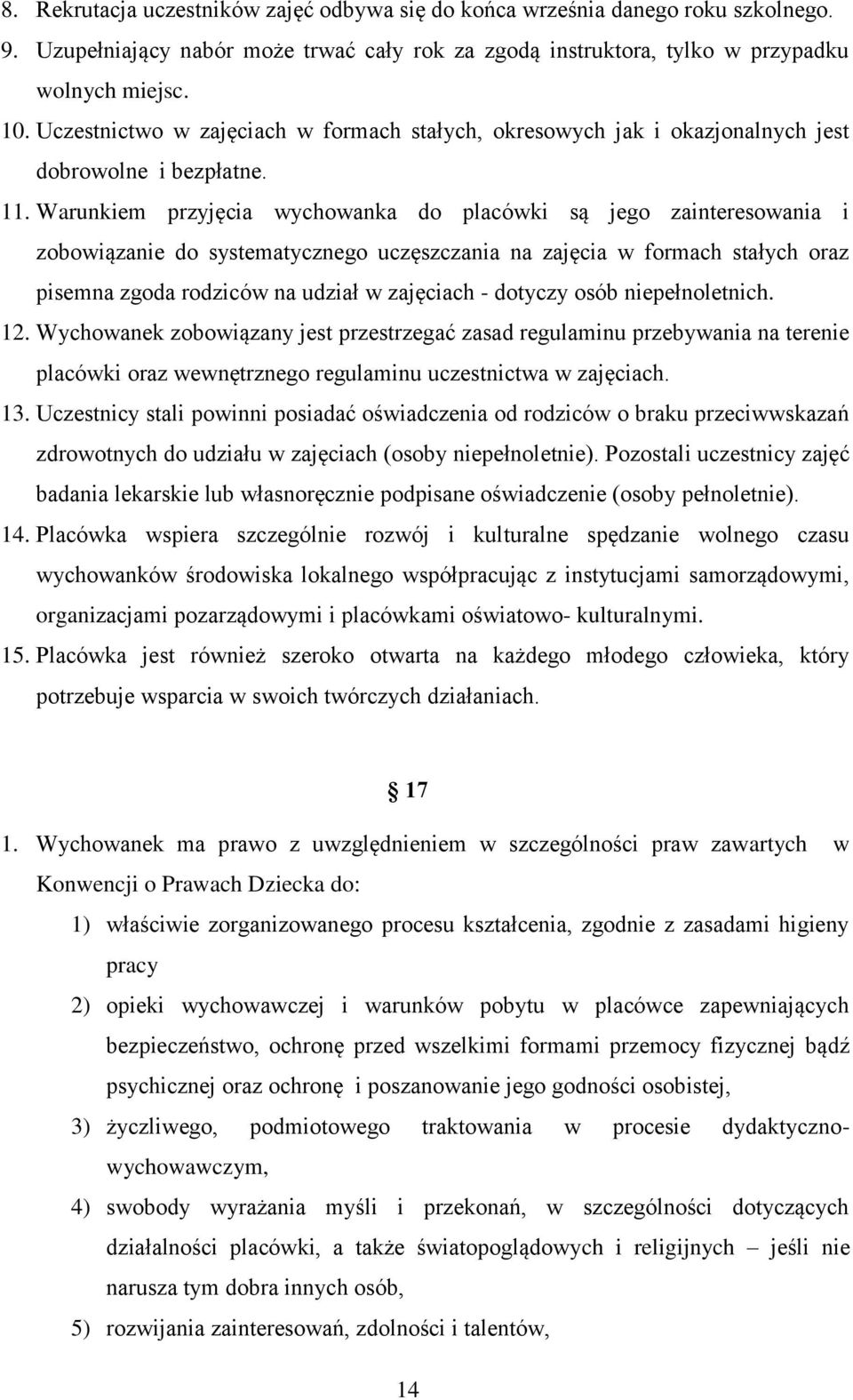 Warunkiem przyjęcia wychowanka do placówki są jego zainteresowania i zobowiązanie do systematycznego uczęszczania na zajęcia w formach stałych oraz pisemna zgoda rodziców na udział w zajęciach -