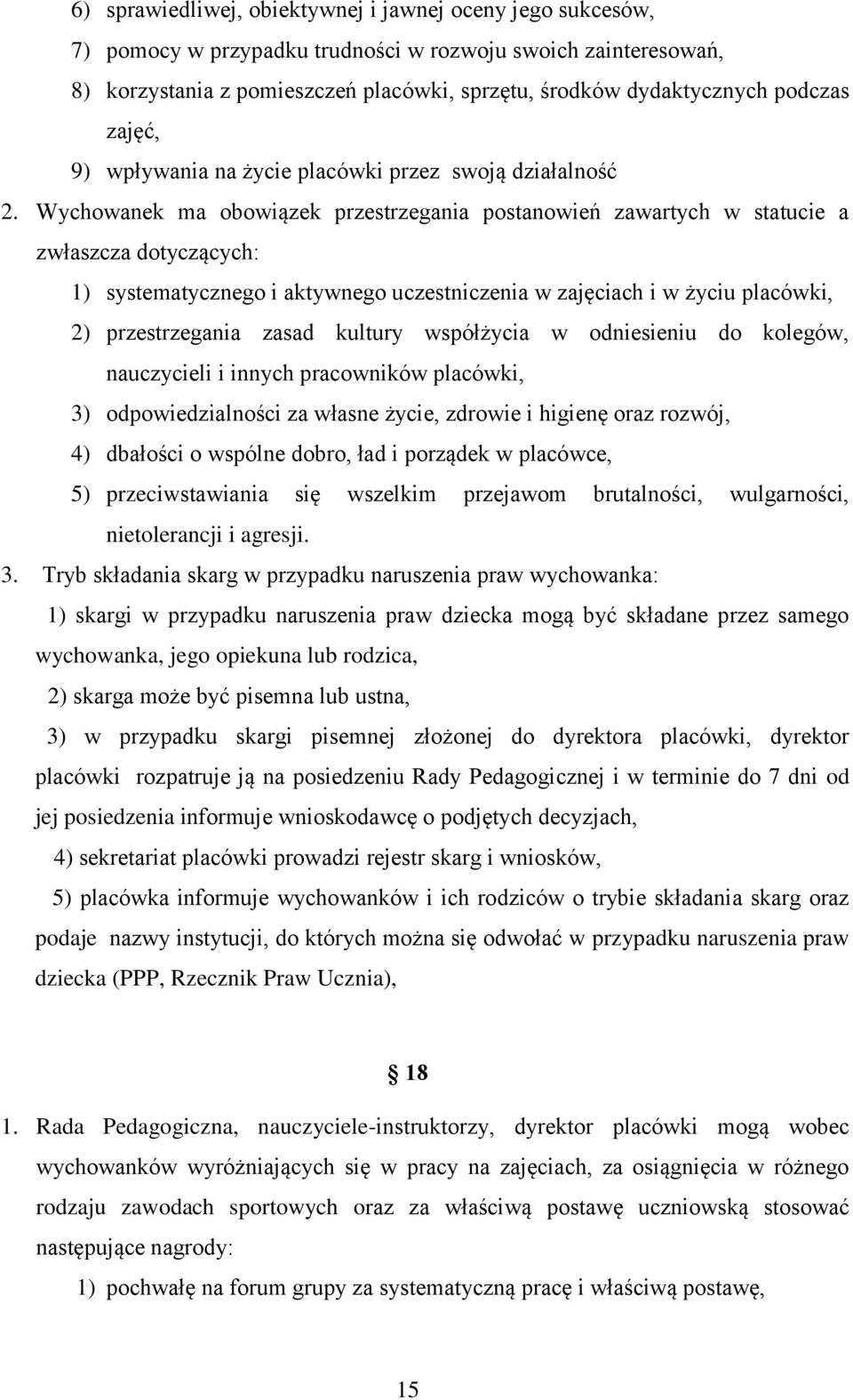 Wychowanek ma obowiązek przestrzegania postanowień zawartych w statucie a zwłaszcza dotyczących: 1) systematycznego i aktywnego uczestniczenia w zajęciach i w życiu placówki, 2) przestrzegania zasad