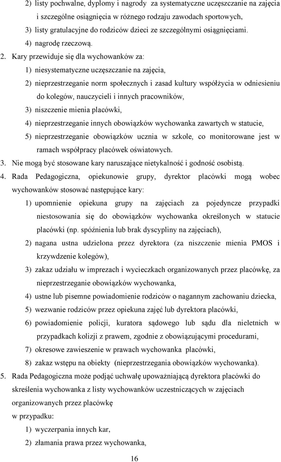 Kary przewiduje się dla wychowanków za: 1) niesystematyczne uczęszczanie na zajęcia, 2) nieprzestrzeganie norm społecznych i zasad kultury współżycia w odniesieniu do kolegów, nauczycieli i innych