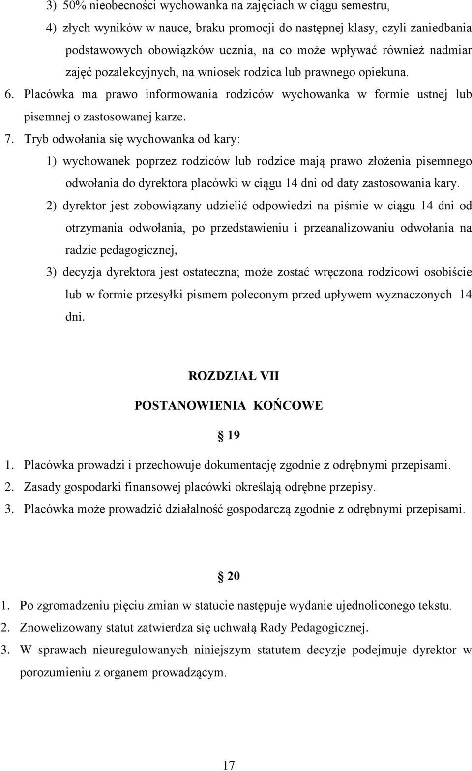 Tryb odwołania się wychowanka od kary: 1) wychowanek poprzez rodziców lub rodzice mają prawo złożenia pisemnego odwołania do dyrektora placówki w ciągu 14 dni od daty zastosowania kary.