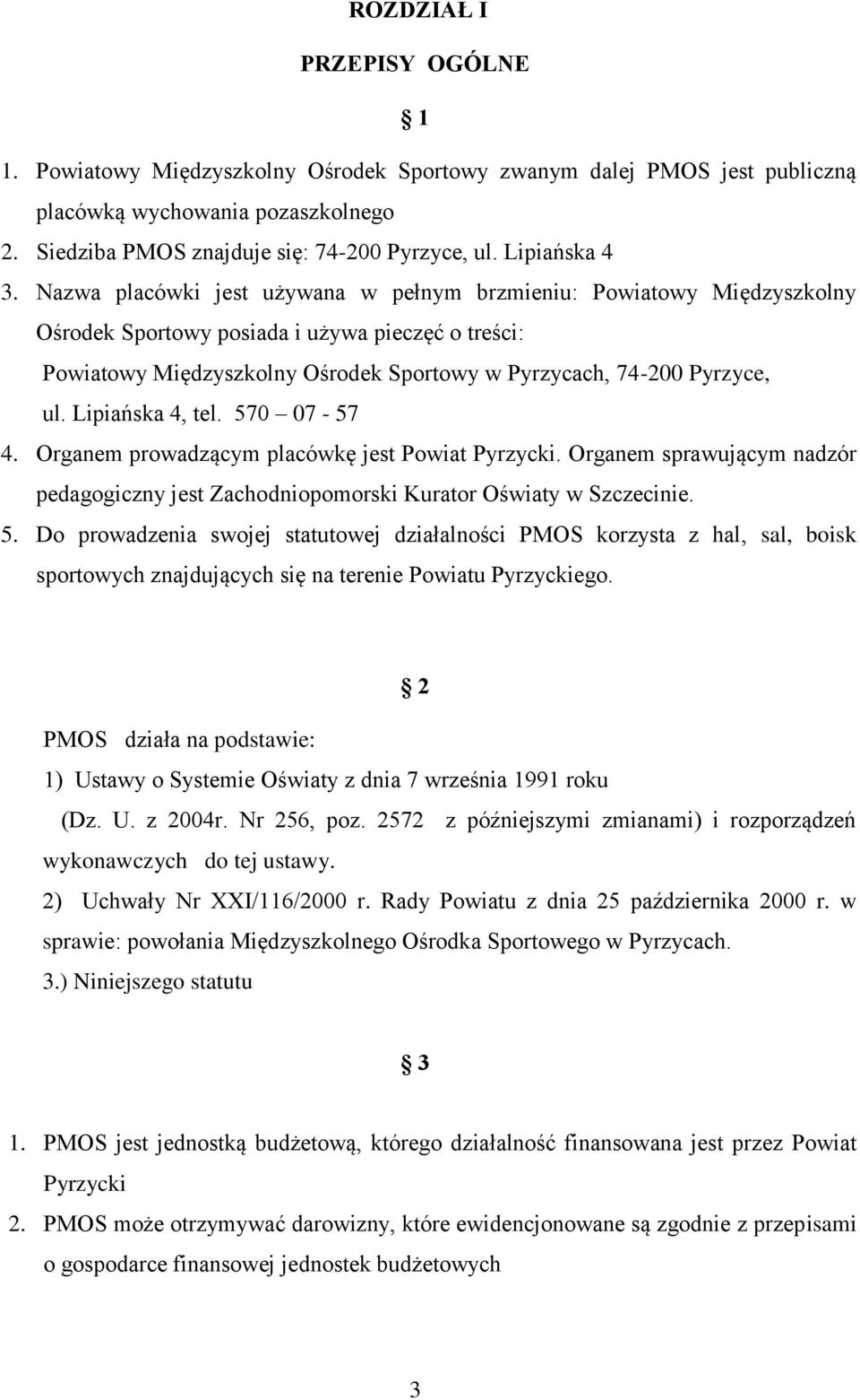 Nazwa placówki jest używana w pełnym brzmieniu: Powiatowy Międzyszkolny Ośrodek Sportowy posiada i używa pieczęć o treści: Powiatowy Międzyszkolny Ośrodek Sportowy w Pyrzycach, 74-200 Pyrzyce, ul.