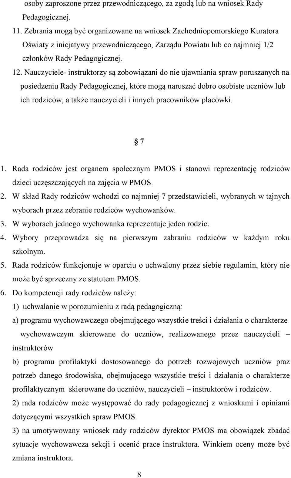 Nauczyciele- instruktorzy są zobowiązani do nie ujawniania spraw poruszanych na posiedzeniu Rady Pedagogicznej, które mogą naruszać dobro osobiste uczniów lub ich rodziców, a także nauczycieli i