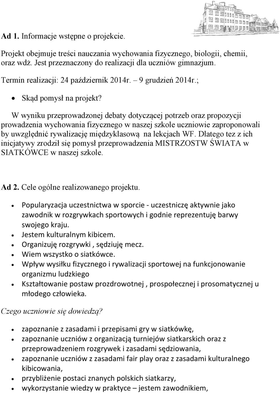 W wyniku przeprowadzonej debaty dotyczącej potrzeb oraz propozycji prowadzenia wychowania fizycznego w naszej szkole uczniowie zaproponowali by uwzględnić rywalizację międzyklasową na lekcjach WF.