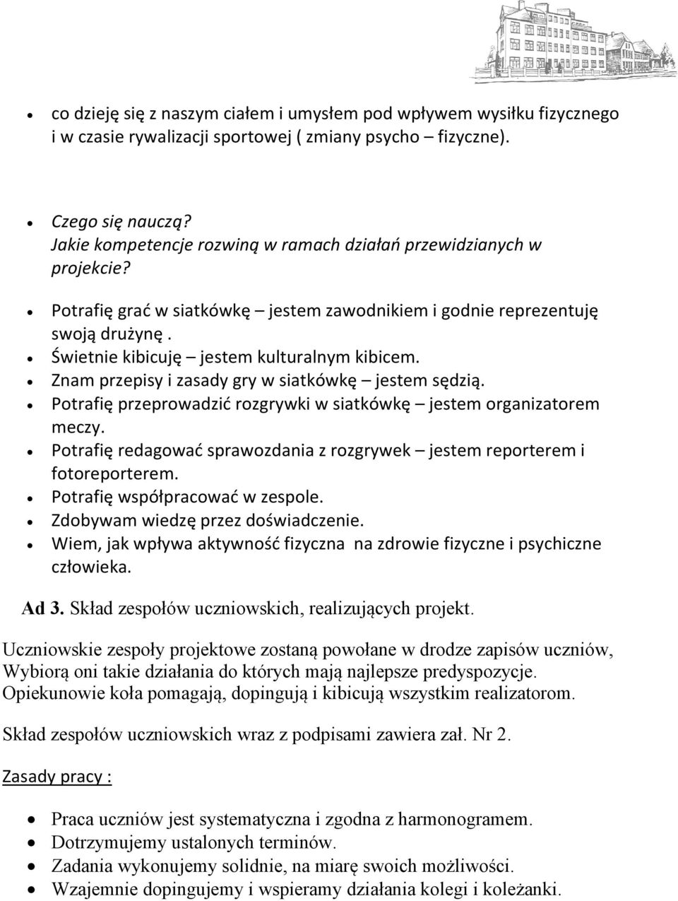 Znam przepisy i zasady gry w siatkówkę jestem sędzią. Potrafię przeprowadzić rozgrywki w siatkówkę jestem organizatorem meczy.