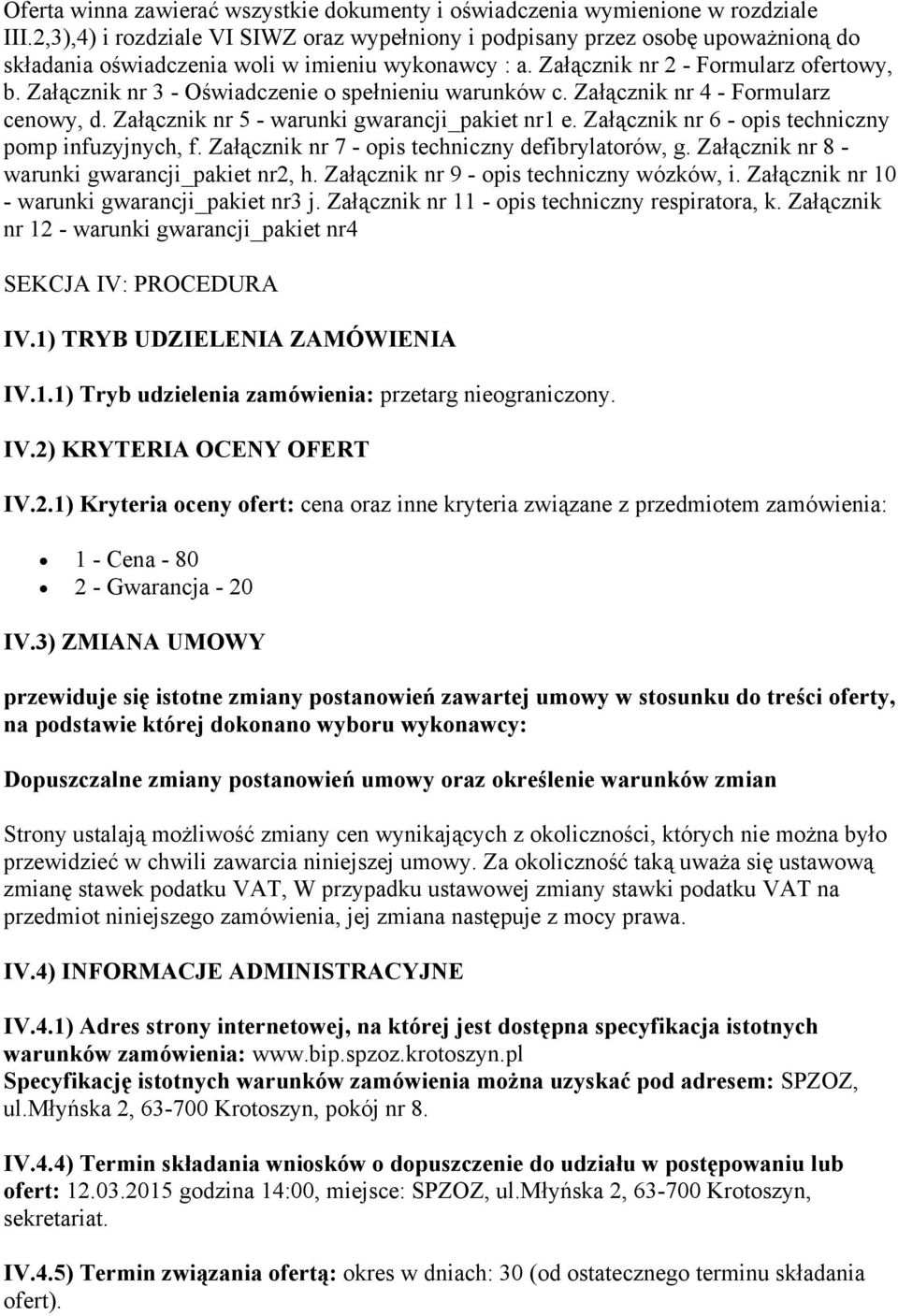 Załącznik nr 3 - Oświadczenie o spełnieniu warunków c. Załącznik nr 4 - Formularz cenowy, d. Załącznik nr 5 - warunki gwarancji_pakiet nr1 e. Załącznik nr 6 - opis techniczny pomp infuzyjnych, f.