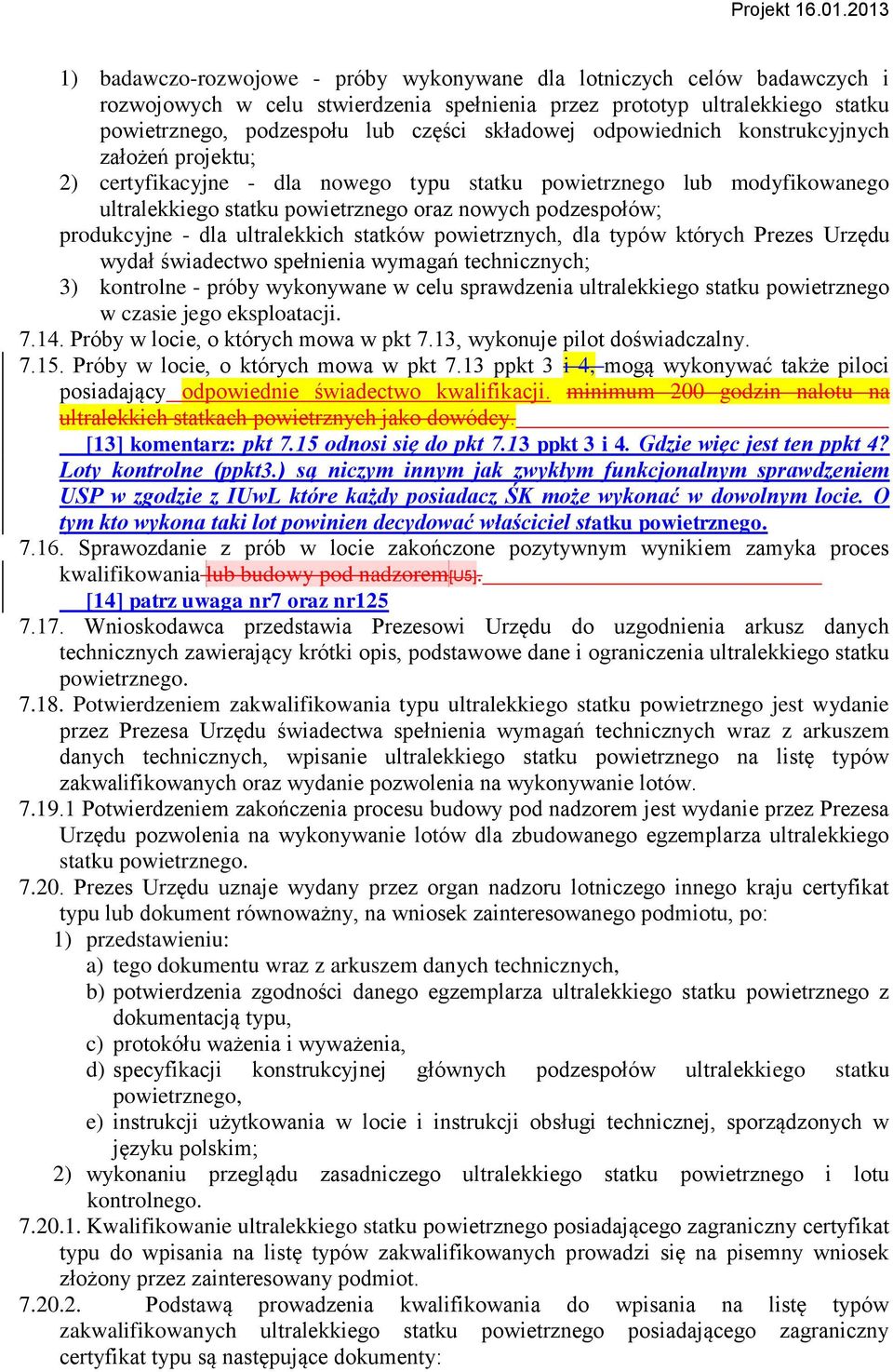 ultralekkich statków powietrznych, dla typów których Prezes Urzędu wydał świadectwo spełnienia wymagań technicznych; 3) kontrolne - próby wykonywane w celu sprawdzenia ultralekkiego statku