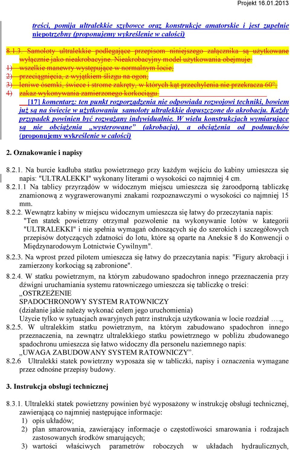 Nieakrobacyjny model użytkowania obejmuje: 1) wszelkie manewry występujące w normalnym locie; 2) przeciągnięcia, z wyjątkiem ślizgu na ogon; 3) leniwe ósemki, świece i strome zakręty, w których kąt