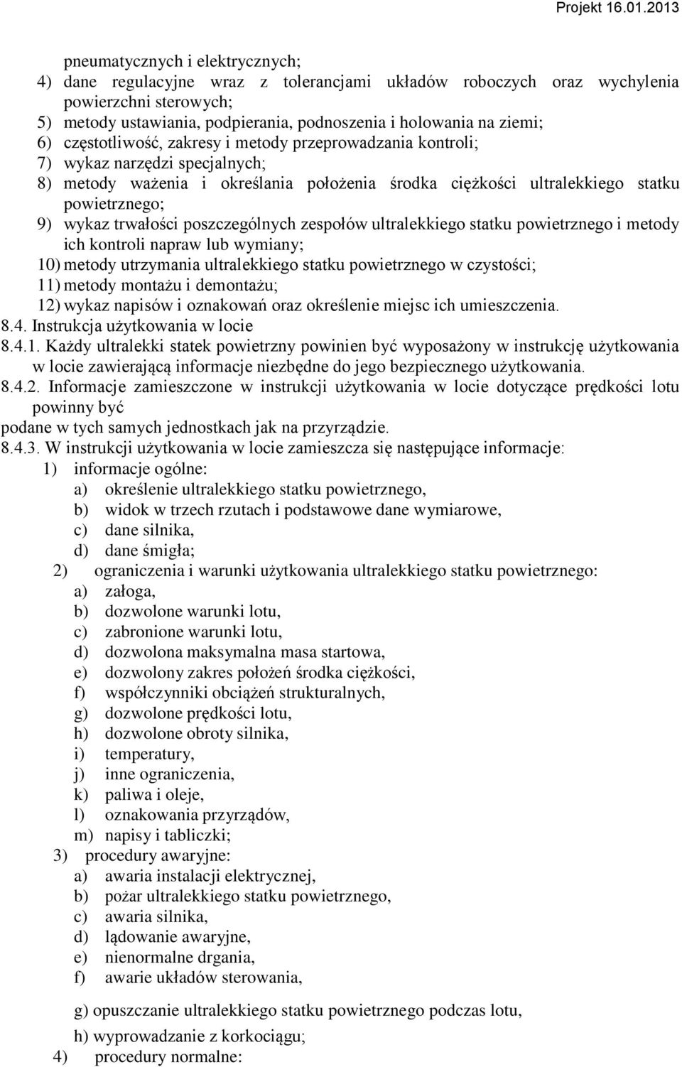 trwałości poszczególnych zespołów ultralekkiego statku powietrznego i metody ich kontroli napraw lub wymiany; 10) metody utrzymania ultralekkiego statku powietrznego w czystości; 11) metody montażu i