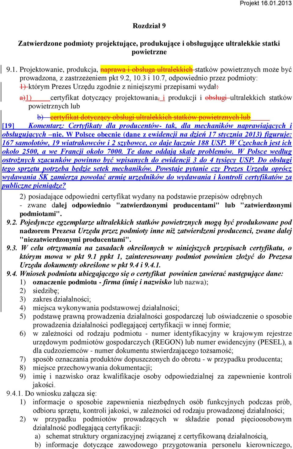 7, odpowiednio przez podmioty: 1) którym Prezes Urzędu zgodnie z niniejszymi przepisami wydał: a)1) certyfikat dotyczący projektowania, i produkcji i obsługi ultralekkich statków powietrznych lub b)