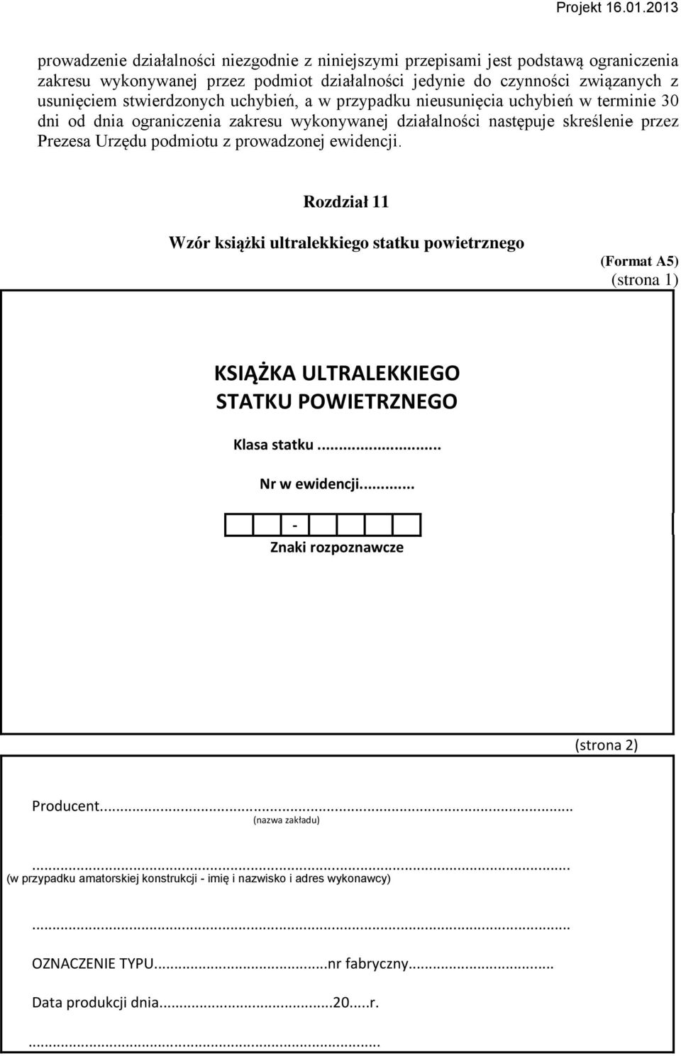 prowadzonej ewidencji. Rozdział 11 Wzór książki ultralekkiego statku powietrznego (Format A5) (strona 1) KSIĄŻKA ULTRALEKKIEGO STATKU POWIETRZNEGO Klasa statku... Nr w ewidencji.