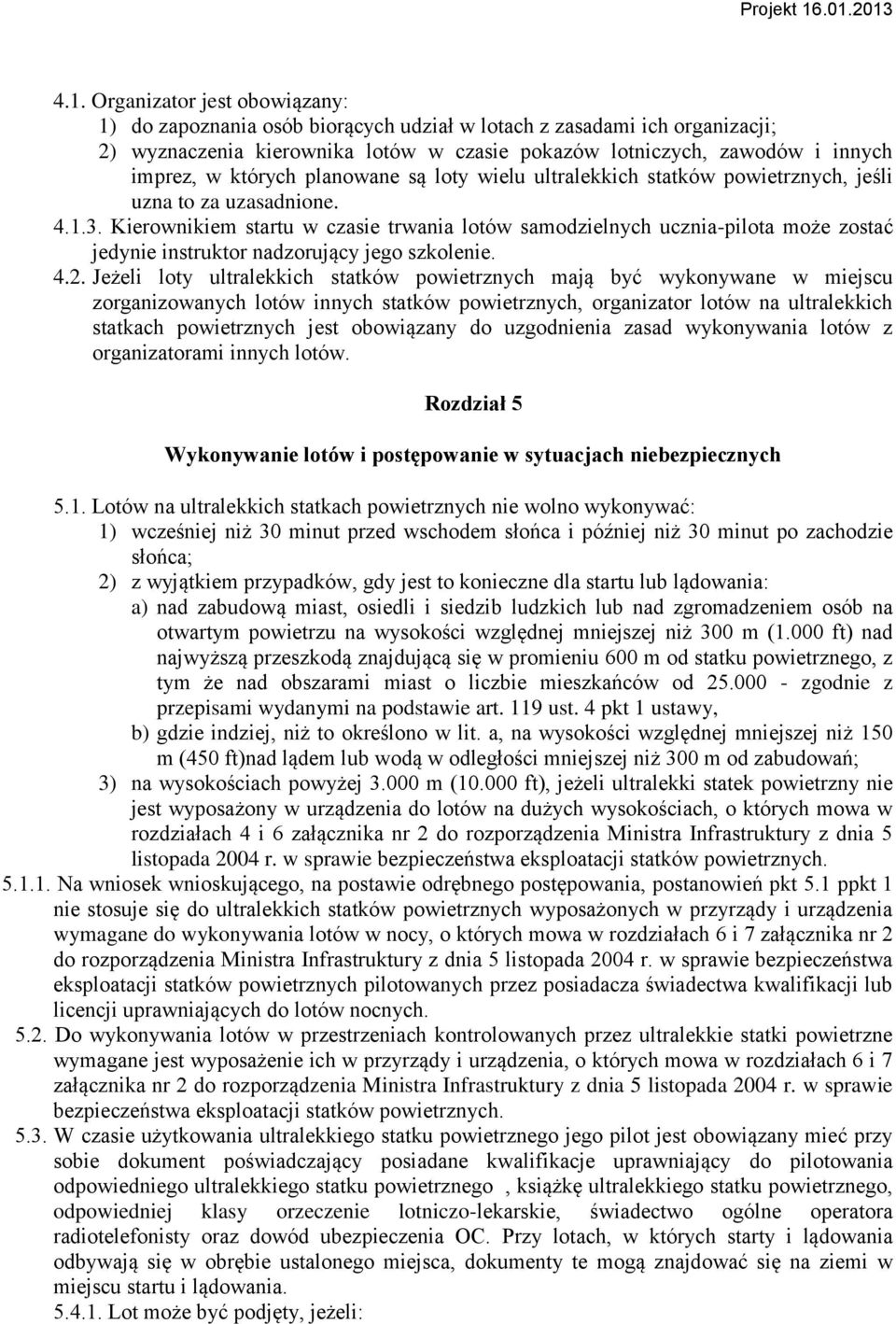 Kierownikiem startu w czasie trwania lotów samodzielnych ucznia-pilota może zostać jedynie instruktor nadzorujący jego szkolenie. 4.2.