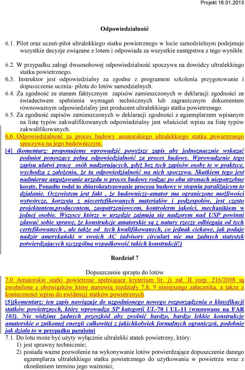 Instruktor jest odpowiedzialny za zgodne z programem szkolenia przygotowanie i dopuszczenie ucznia- pilota do lotów samodzielnych. 6.4.
