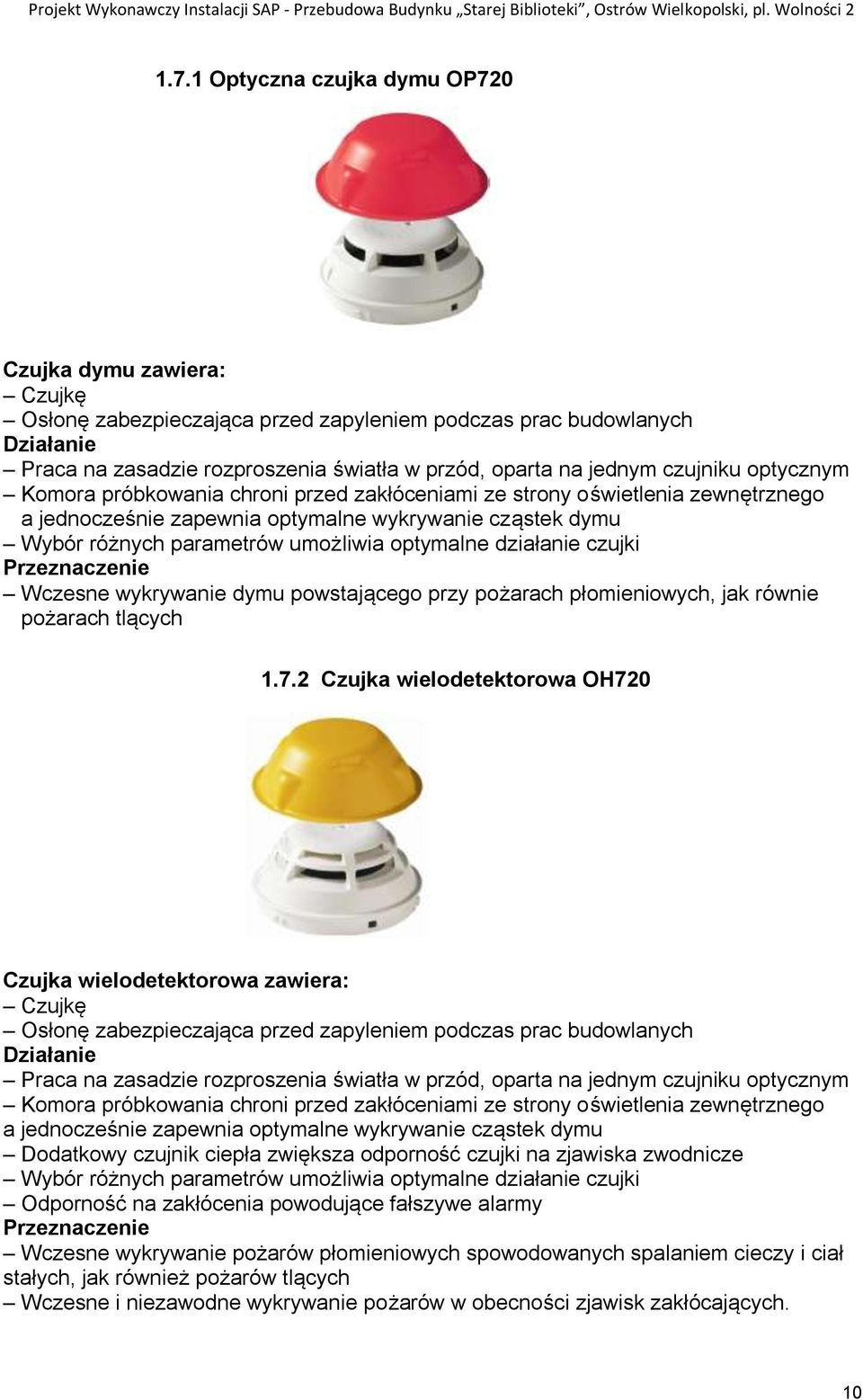 czujniku optycznym Komora próbkowania chroni przed zakłóceniami ze strony oświetlenia zewnętrznego a jednocześnie zapewnia optymalne wykrywanie cząstek dymu Wybór różnych parametrów umożliwia