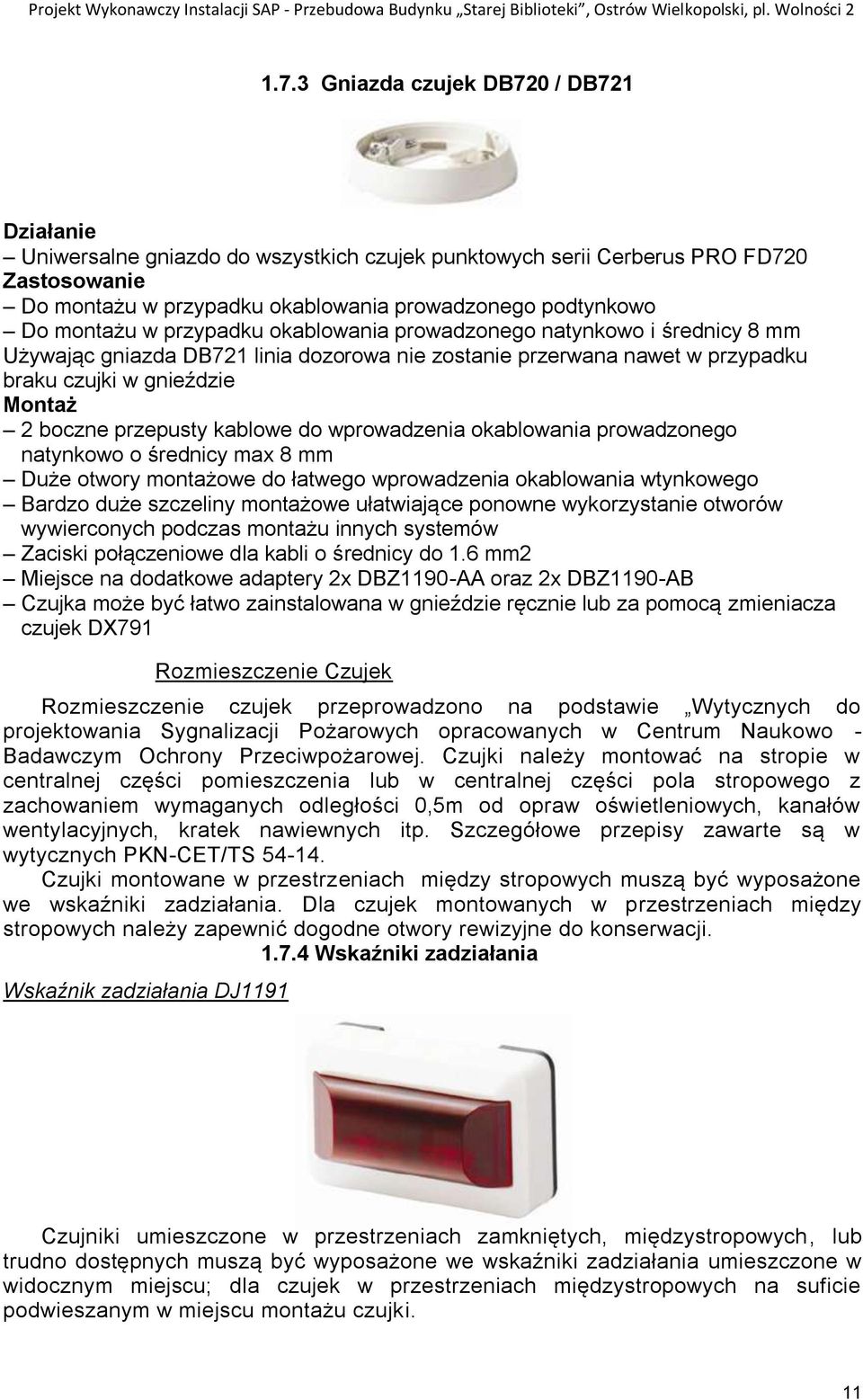 montażu w przypadku okablowania prowadzonego natynkowo i średnicy 8 mm Używając gniazda DB721 linia dozorowa nie zostanie przerwana nawet w przypadku braku czujki w gnieździe Montaż 2 boczne
