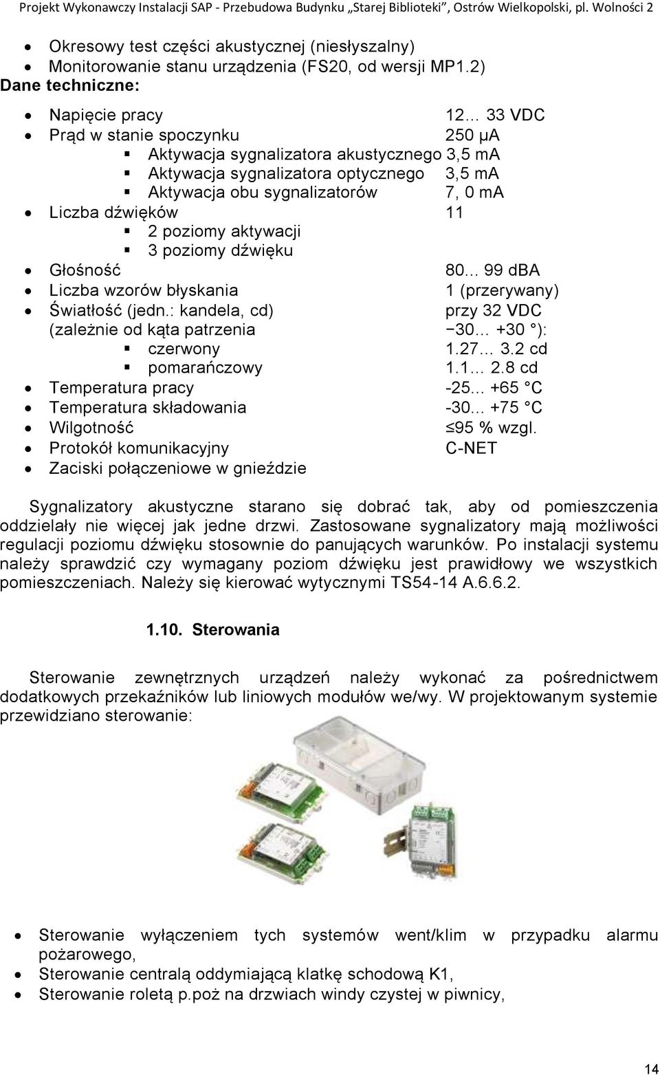2) Dane techniczne: Napięcie pracy 12 33 VDC Prąd w stanie spoczynku 250 µa Aktywacja sygnalizatora akustycznego 3,5 ma Aktywacja sygnalizatora optycznego 3,5 ma Aktywacja obu sygnalizatorów 7, 0 ma