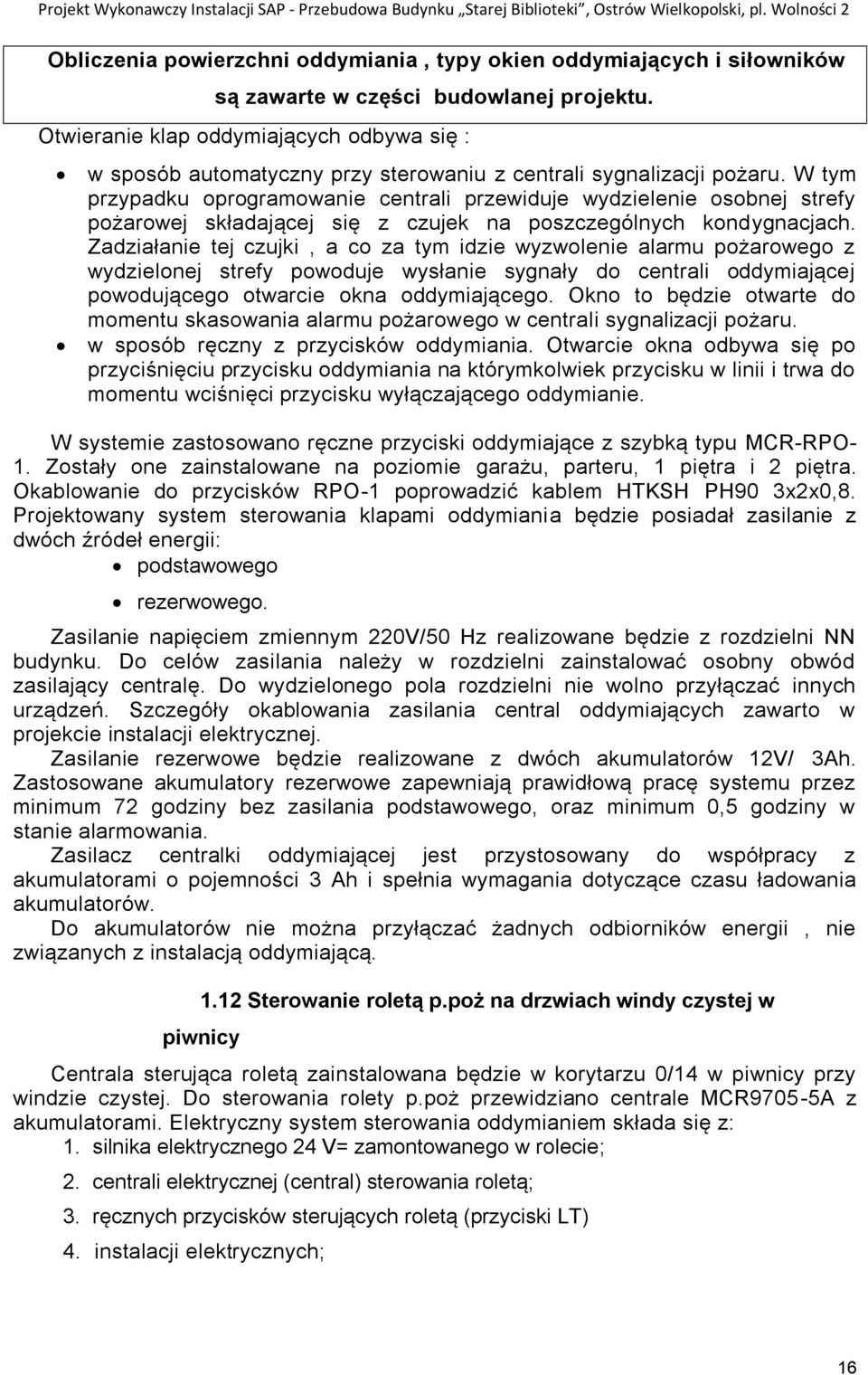 Otwieranie klap oddymiających odbywa się : w sposób automatyczny przy sterowaniu z centrali sygnalizacji pożaru.